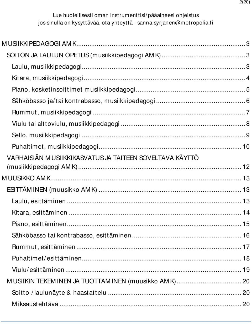 .. 5 Sähköbasso ja/tai kontrabasso, musiikkipedagogi... 6 Rummut, musiikkipedagogi... 7 Viulu tai alttoviulu, musiikkipedagogi... 8 Sello, musiikkipedagogi... 9 Puhaltimet, musiikkipedagogi.