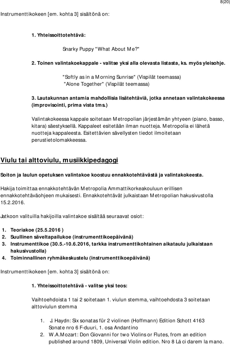 Kappaleet esitetään ilman nuotteja. Metropolia ei lähetä nuotteja kappaleesta. Esitettävien sävellysten tiedot ilmoitetaan perustietolomakkeessa.