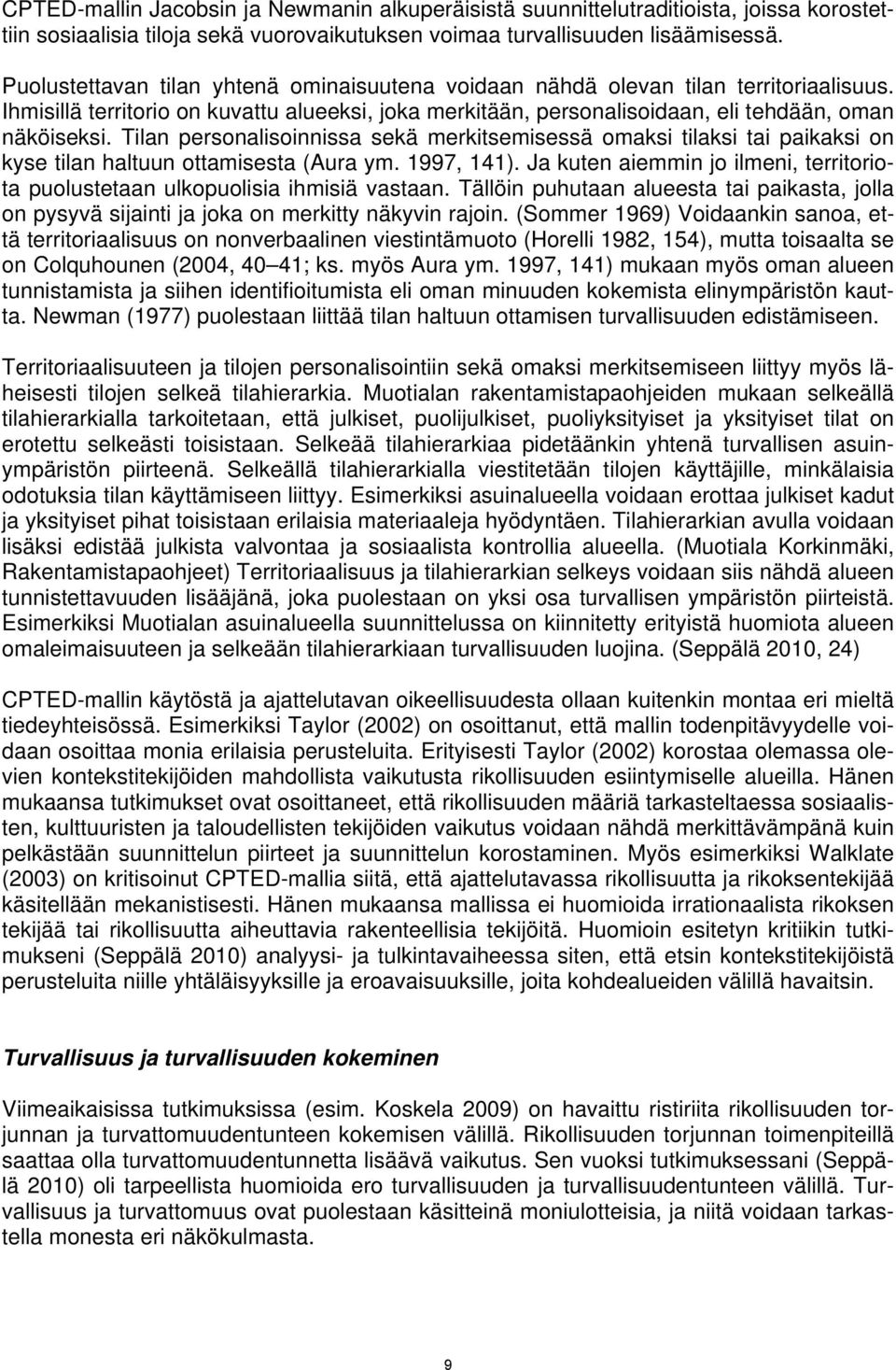 Tilan personalisoinnissa sekä merkitsemisessä omaksi tilaksi tai paikaksi on kyse tilan haltuun ottamisesta (Aura ym. 1997, 141).