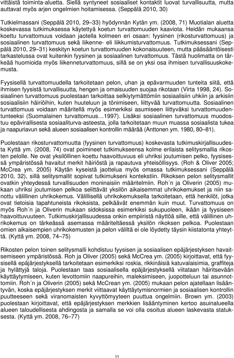 Heidän mukaansa koettu turvattomuus voidaan jaotella kolmeen eri osaan: fyysinen (rikosturvattomuus) ja sosiaalinen turvattomuus sekä liikenne- eli liikkumisturvattomuus.