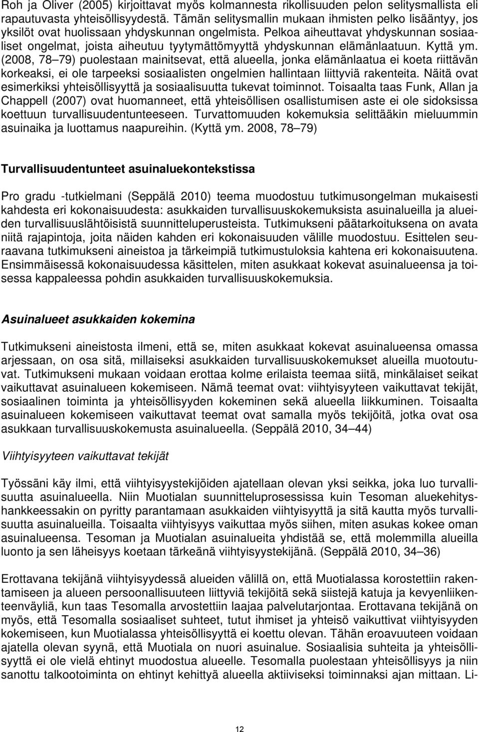 Pelkoa aiheuttavat yhdyskunnan sosiaaliset ongelmat, joista aiheutuu tyytymättömyyttä yhdyskunnan elämänlaatuun. Kyttä ym.