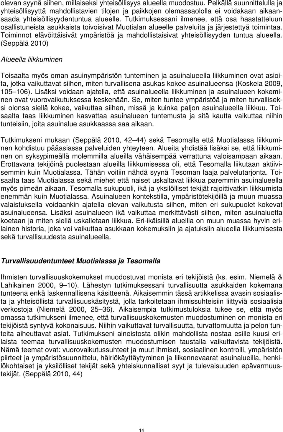 Tutkimuksessani ilmenee, että osa haastatteluun osallistuneista asukkaista toivoisivat Muotialan alueelle palveluita ja järjestettyä toimintaa.