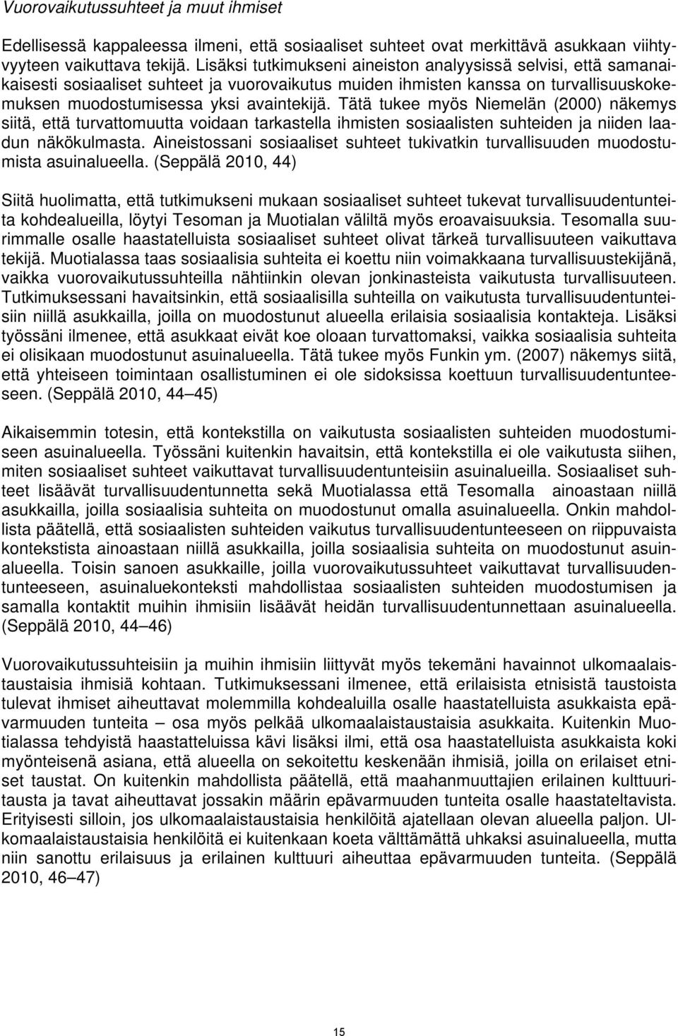 Tätä tukee myös Niemelän (2000) näkemys siitä, että turvattomuutta voidaan tarkastella ihmisten sosiaalisten suhteiden ja niiden laadun näkökulmasta.