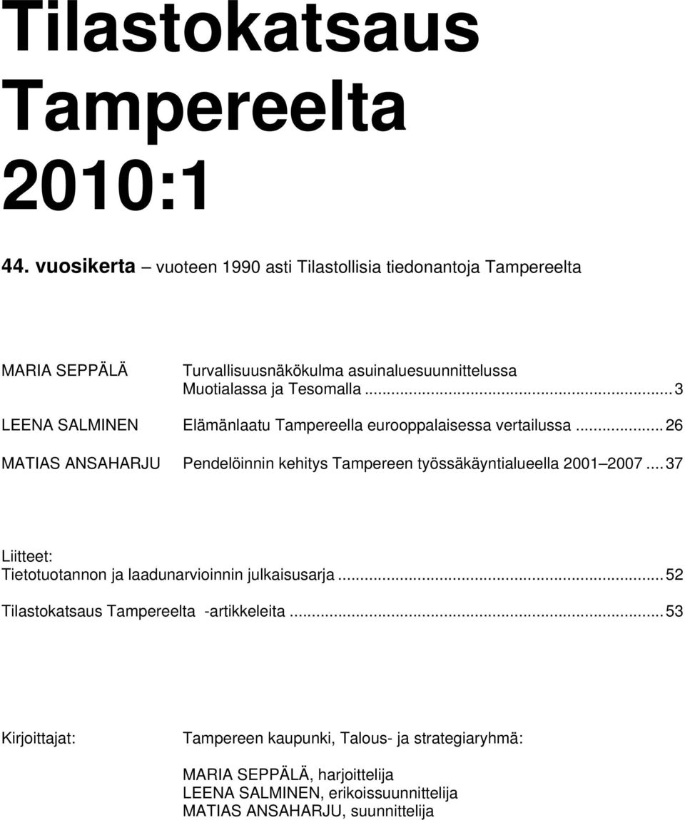 ..3 LEENA SALMINEN Elämänlaatu Tampereella eurooppalaisessa vertailussa...26 MATIAS ANSAHARJU Pendelöinnin kehitys Tampereen työssäkäyntialueella 2001 2007.