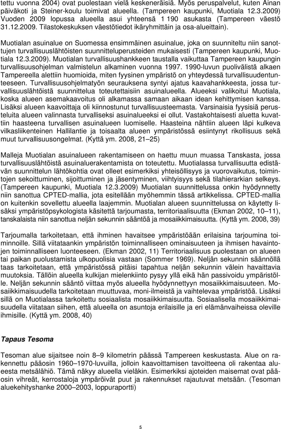 Muotialan asuinalue on Suomessa ensimmäinen asuinalue, joka on suunniteltu niin sanottujen turvallisuuslähtöisten suunnitteluperusteiden mukaisesti (Tampereen kaupunki, Muotiala 12.3.2009).