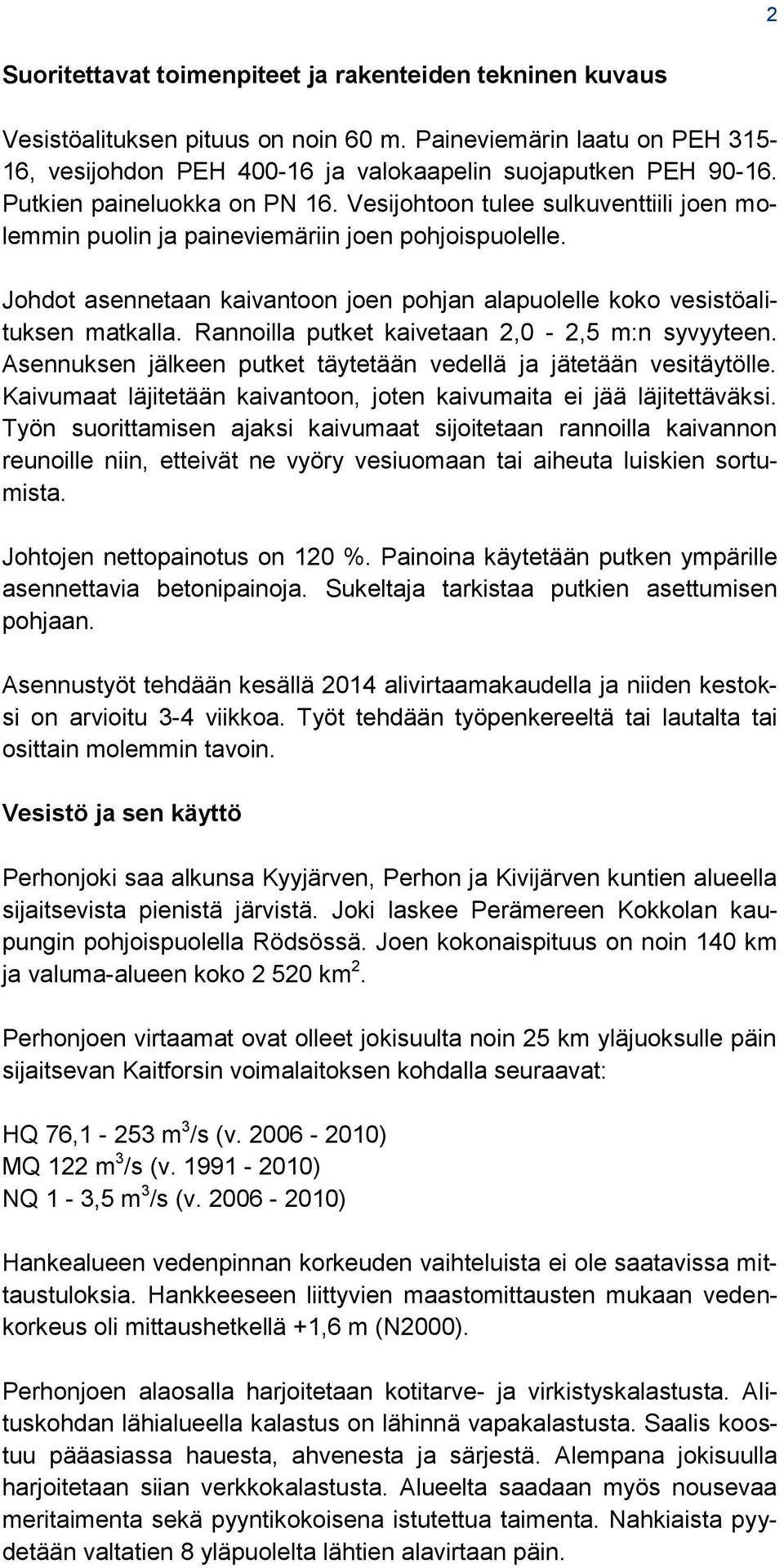 Johdot asennetaan kaivantoon joen pohjan alapuolelle koko vesistöalituksen matkalla. Rannoilla putket kaivetaan 2,0-2,5 m:n syvyyteen.