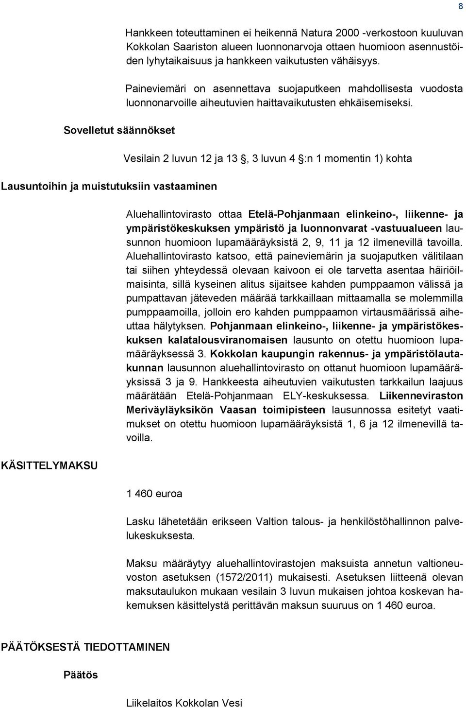 Vesilain 2 luvun 12 ja 13, 3 luvun 4 :n 1 momentin 1) kohta Aluehallintovirasto ottaa Etelä-Pohjanmaan elinkeino-, liikenne- ja ympäristökeskuksen ympäristö ja luonnonvarat -vastuualueen lausunnon