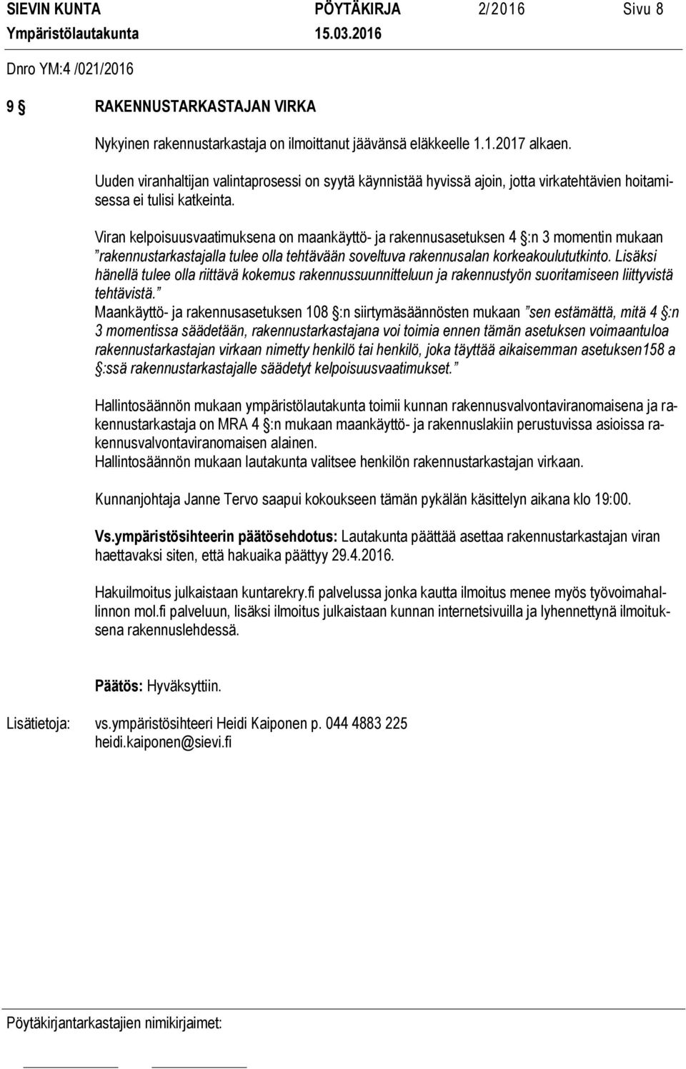 Viran kelpoisuusvaatimuksena on maankäyttö- ja rakennusasetuksen 4 :n 3 momentin mukaan rakennustarkastajalla tulee olla tehtävään soveltuva rakennusalan korkeakoulututkinto.