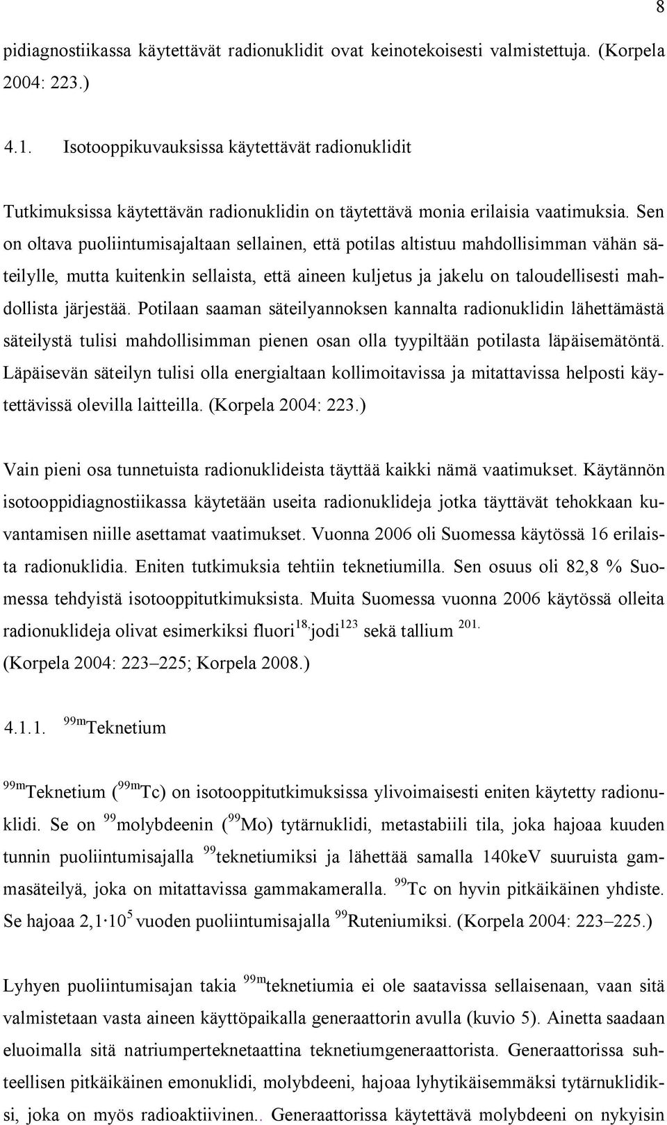 Sen on oltava puoliintumisajaltaan sellainen, että potilas altistuu mahdollisimman vähän säteilylle, mutta kuitenkin sellaista, että aineen kuljetus ja jakelu on taloudellisesti mahdollista järjestää.