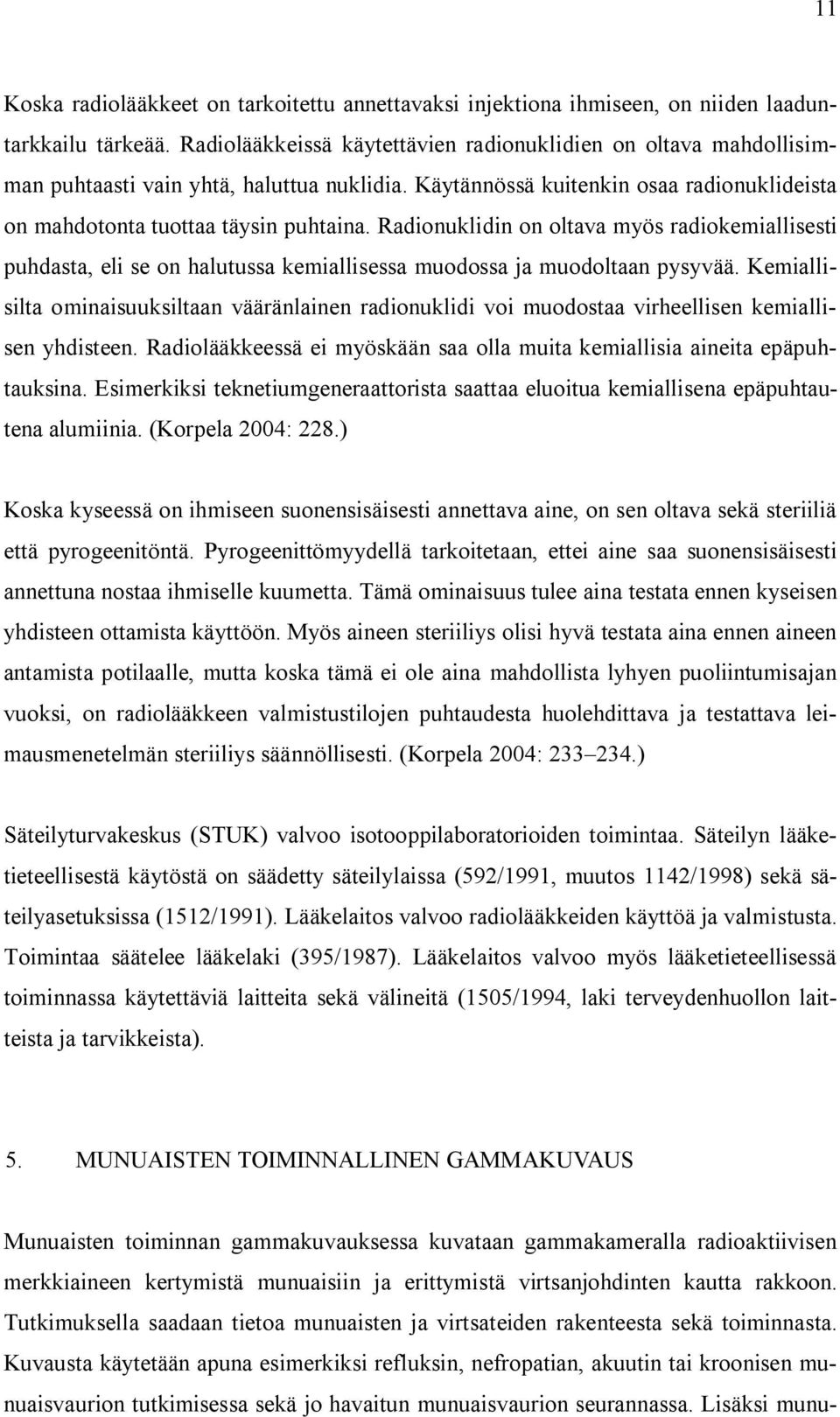 Radionuklidin on oltava myös radiokemiallisesti puhdasta, eli se on halutussa kemiallisessa muodossa ja muodoltaan pysyvää.