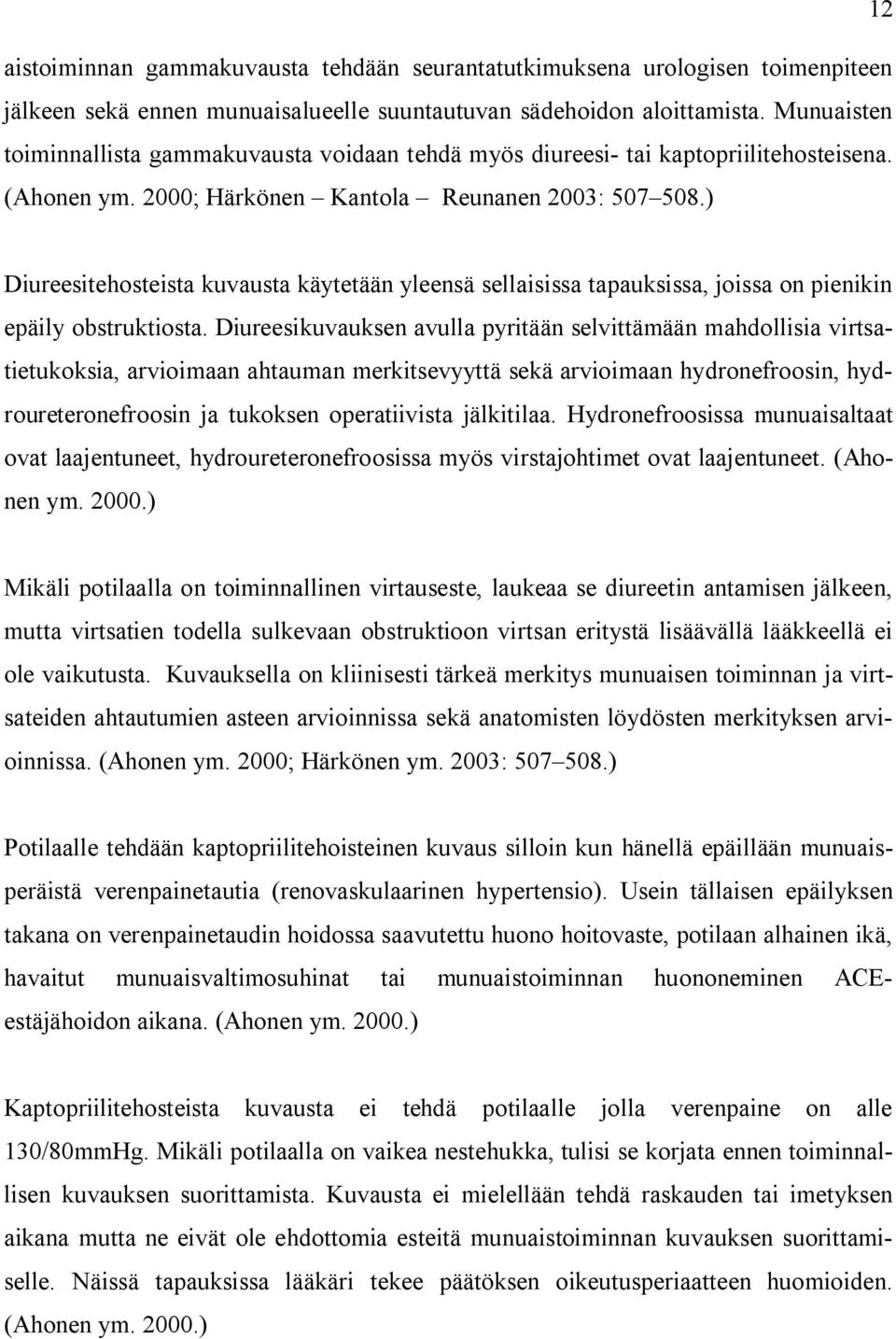 ) Diureesitehosteista kuvausta käytetään yleensä sellaisissa tapauksissa, joissa on pienikin epäily obstruktiosta.