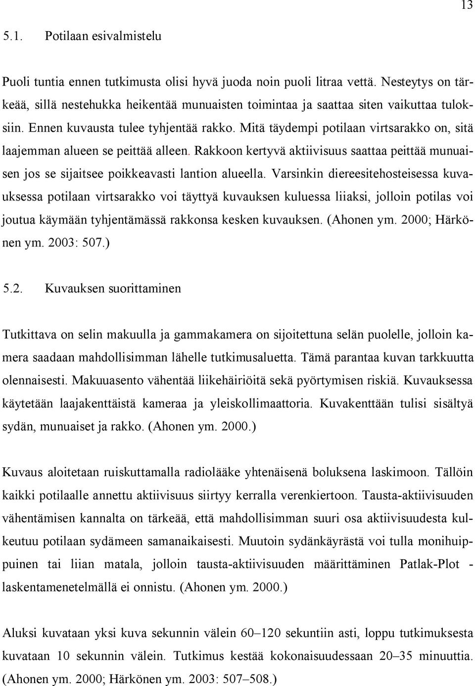 Mitä täydempi potilaan virtsarakko on, sitä laajemman alueen se peittää alleen. Rakkoon kertyvä aktiivisuus saattaa peittää munuaisen jos se sijaitsee poikkeavasti lantion alueella.