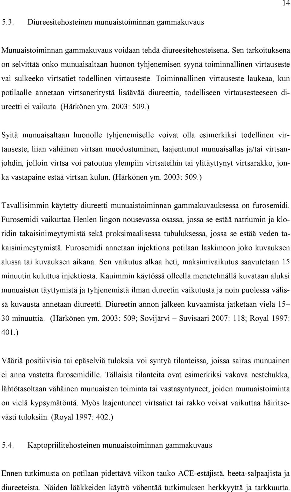 Toiminnallinen virtauseste laukeaa, kun potilaalle annetaan virtsaneritystä lisäävää diureettia, todelliseen virtausesteeseen diureetti ei vaikuta. (Härkönen ym. 2003: 509.