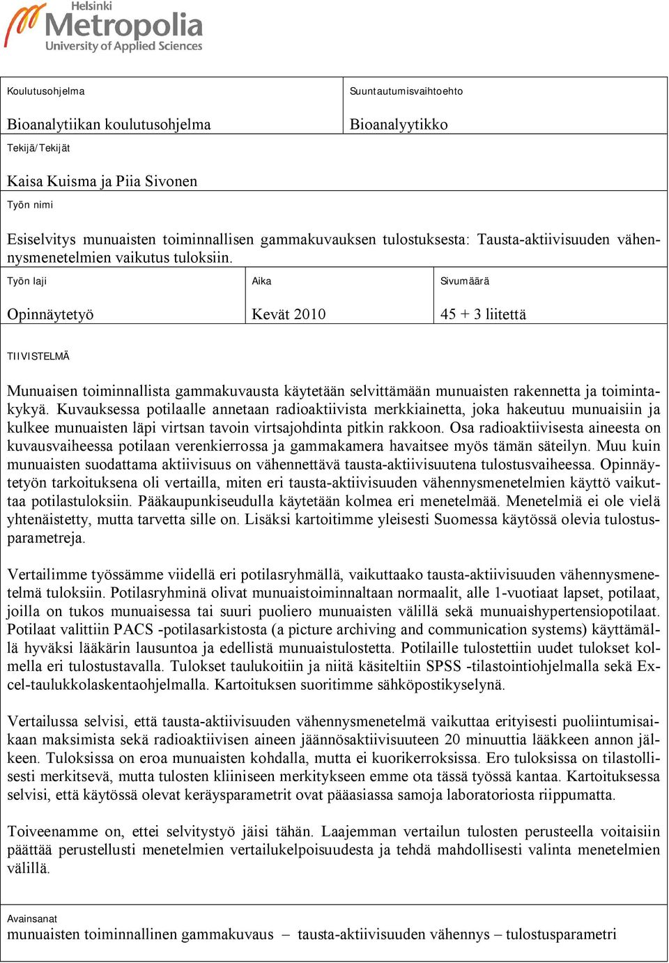 Työn laji Opinnäytetyö Aika Kevät 2010 Sivumäärä 45 + 3 liitettä TIIVISTELMÄ Munuaisen toiminnallista gammakuvausta käytetään selvittämään munuaisten rakennetta ja toimintakykyä.