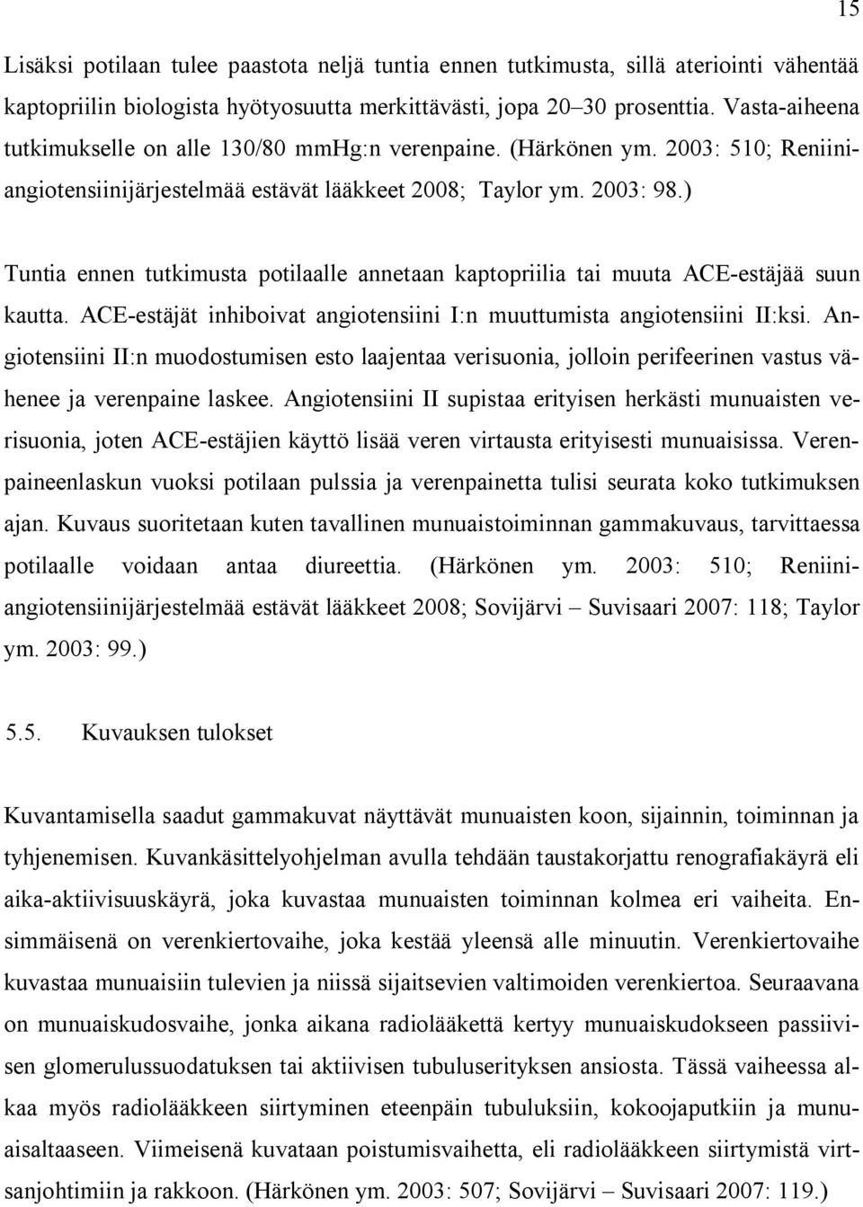 ) Tuntia ennen tutkimusta potilaalle annetaan kaptopriilia tai muuta ACE-estäjää suun kautta. ACE-estäjät inhiboivat angiotensiini I:n muuttumista angiotensiini II:ksi.