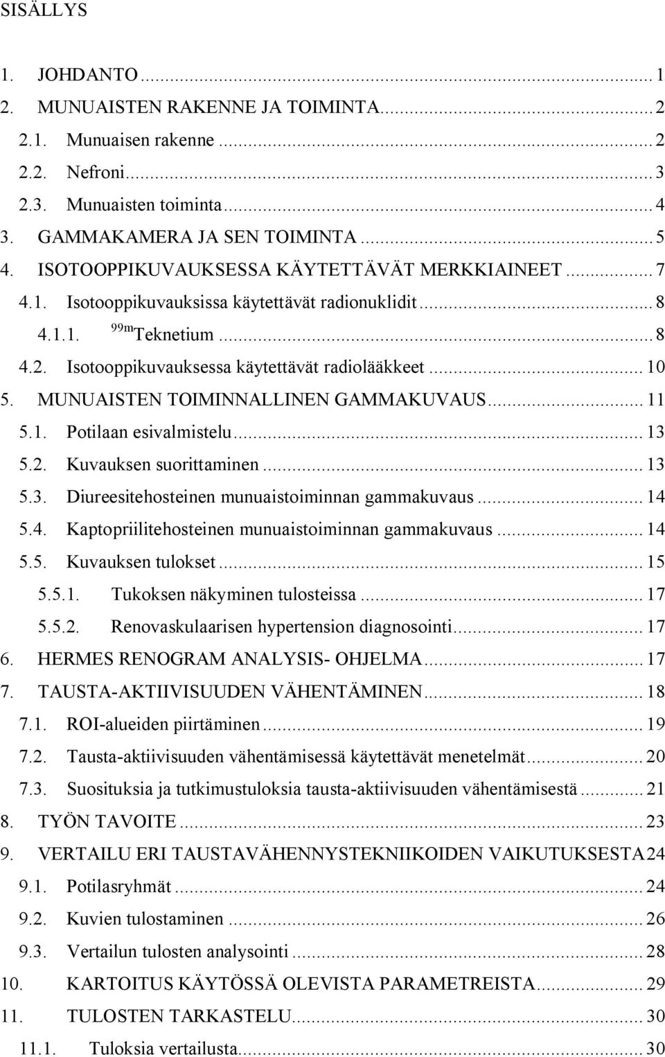 MUNUAISTEN TOIMINNALLINEN GAMMAKUVAUS... 11 5.1. Potilaan esivalmistelu... 13 5.2. Kuvauksen suorittaminen... 13 5.3. Diureesitehosteinen munuaistoiminnan gammakuvaus... 14 