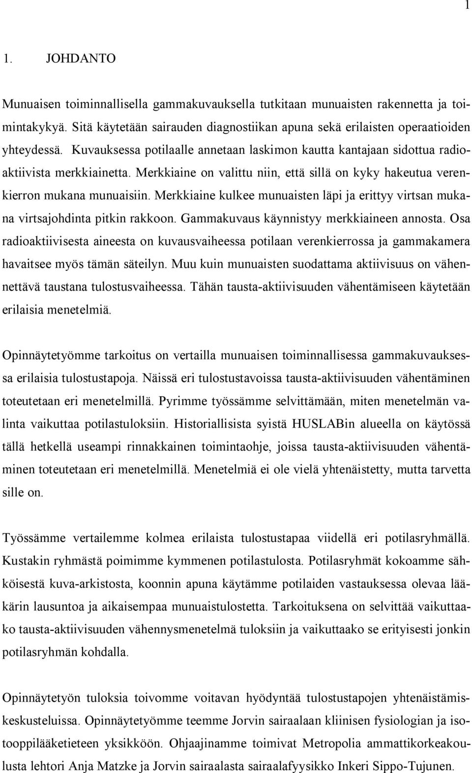 Merkkiaine kulkee munuaisten läpi ja erittyy virtsan mukana virtsajohdinta pitkin rakkoon. Gammakuvaus käynnistyy merkkiaineen annosta.