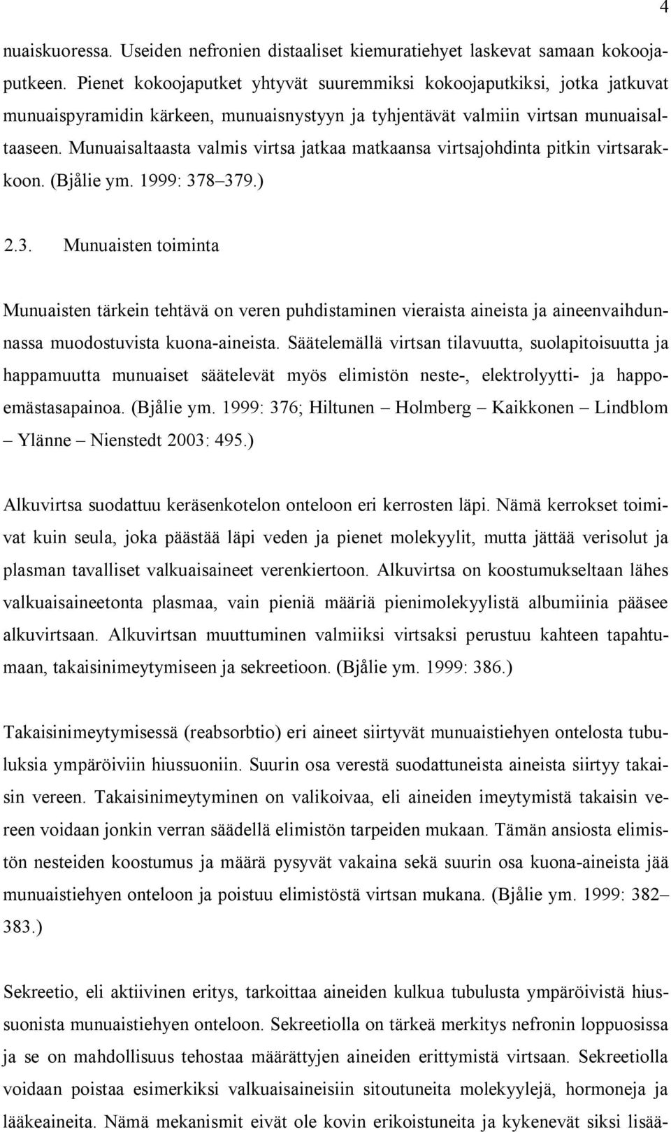 Munuaisaltaasta valmis virtsa jatkaa matkaansa virtsajohdinta pitkin virtsarakkoon. (Bjålie ym. 1999: 37
