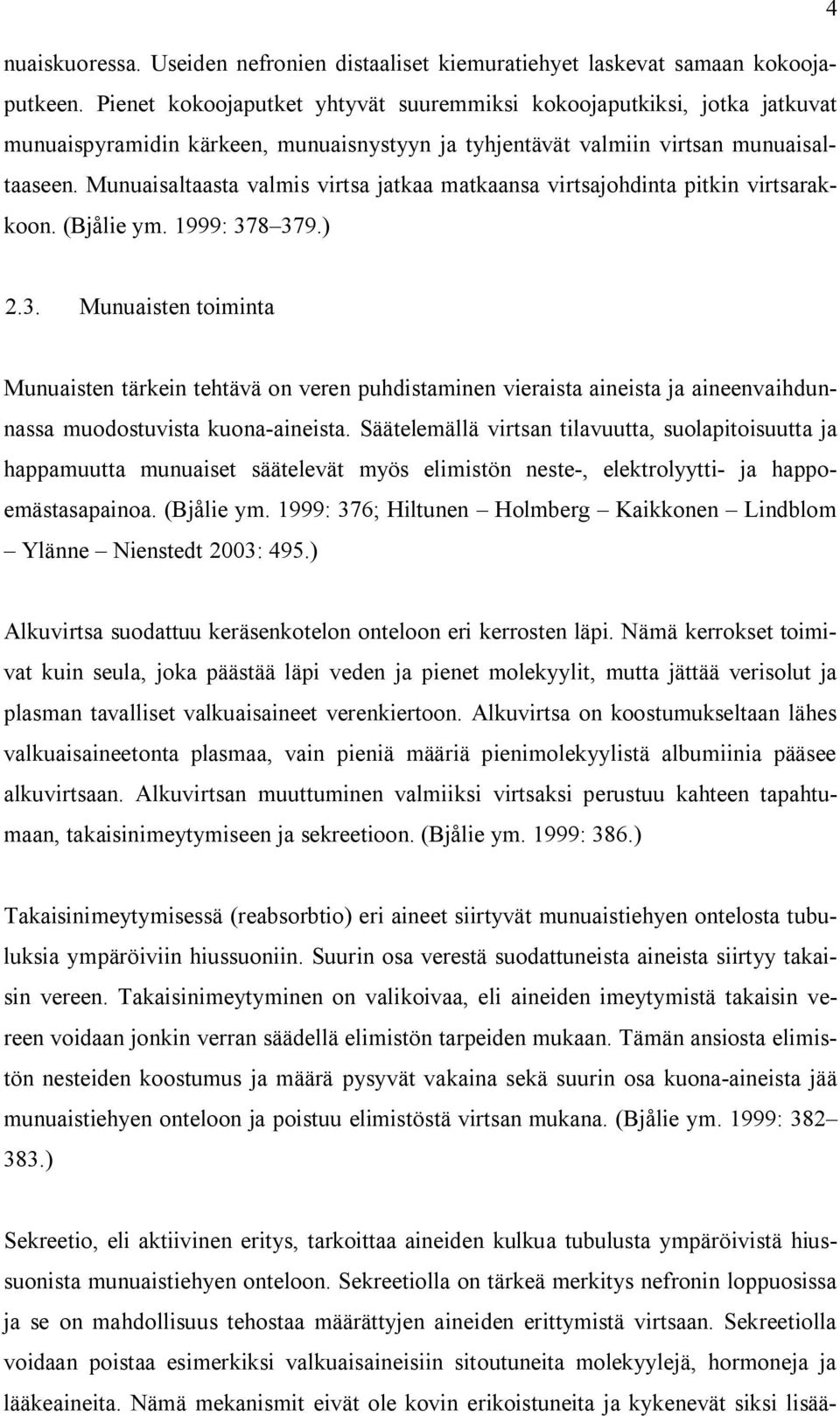 Munuaisaltaasta valmis virtsa jatkaa matkaansa virtsajohdinta pitkin virtsarakkoon. (Bjålie ym. 1999: 37