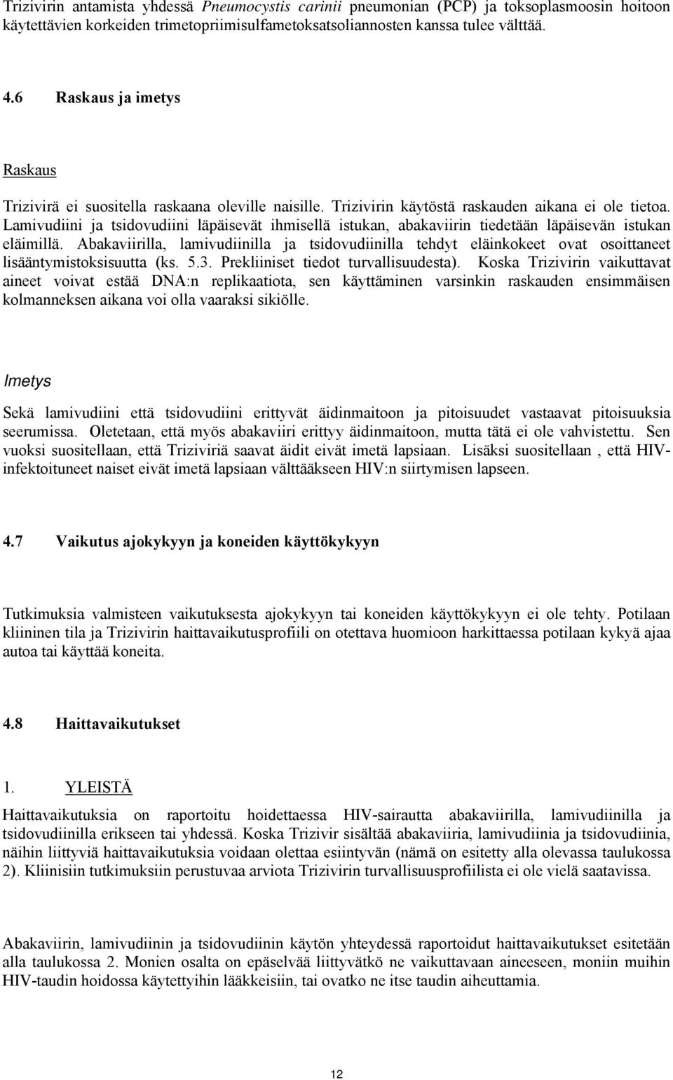 Lamivudiini ja tsidovudiini läpäisevät ihmisellä istukan, abakaviirin tiedetään läpäisevän istukan eläimillä.