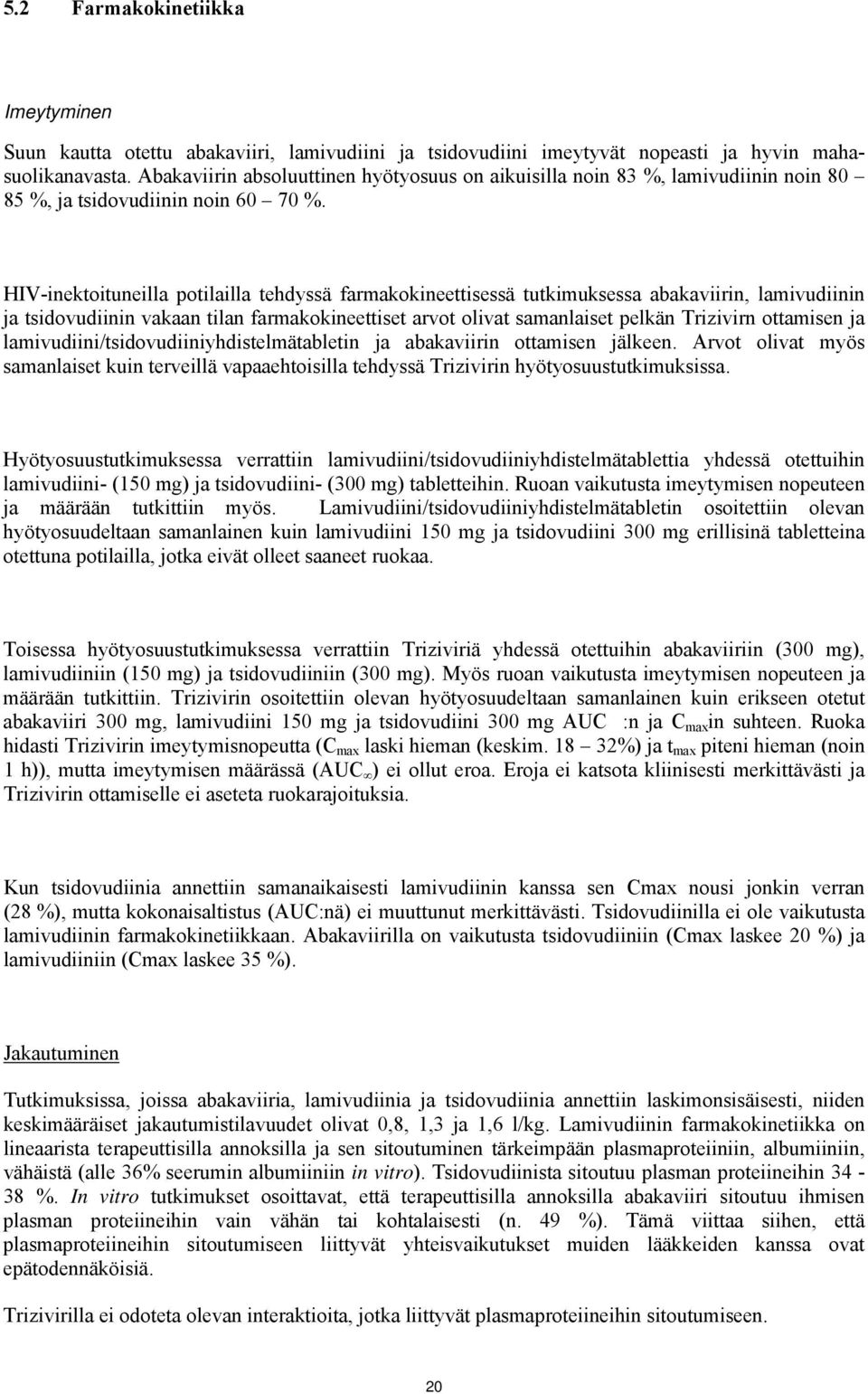 HIV-inektoituneilla potilailla tehdyssä farmakokineettisessä tutkimuksessa abakaviirin, lamivudiinin ja tsidovudiinin vakaan tilan farmakokineettiset arvot olivat samanlaiset pelkän Trizivirn