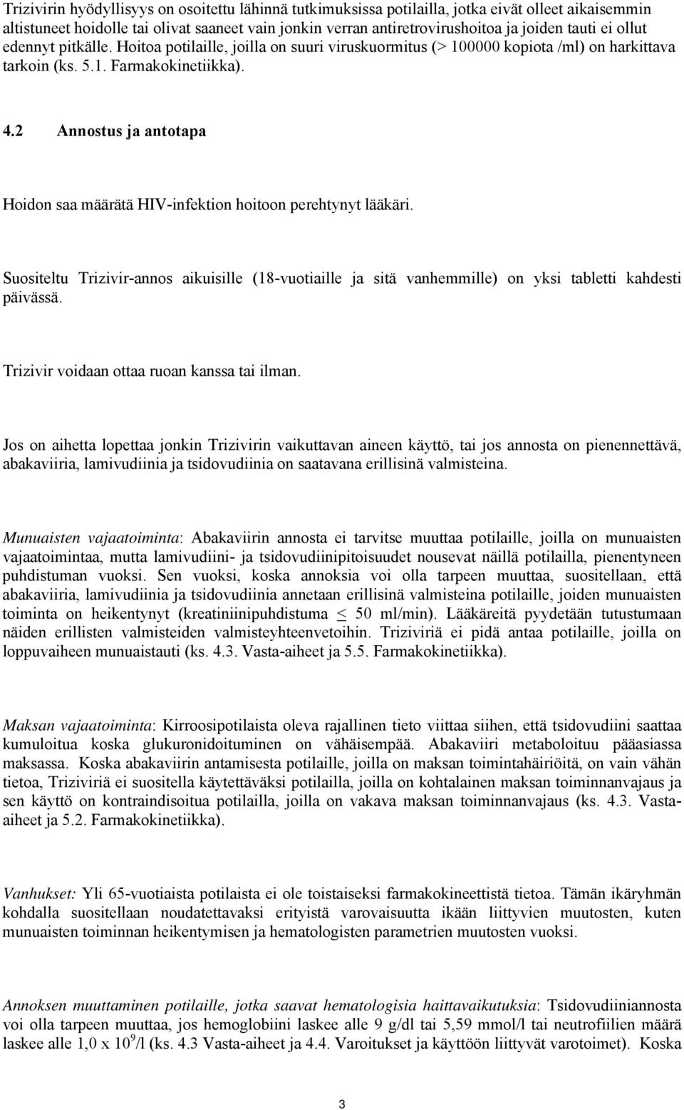 2 Annostus ja antotapa Hoidon saa määrätä HIV-infektion hoitoon perehtynyt lääkäri. Suositeltu Trizivir-annos aikuisille (18-vuotiaille ja sitä vanhemmille) on yksi tabletti kahdesti päivässä.