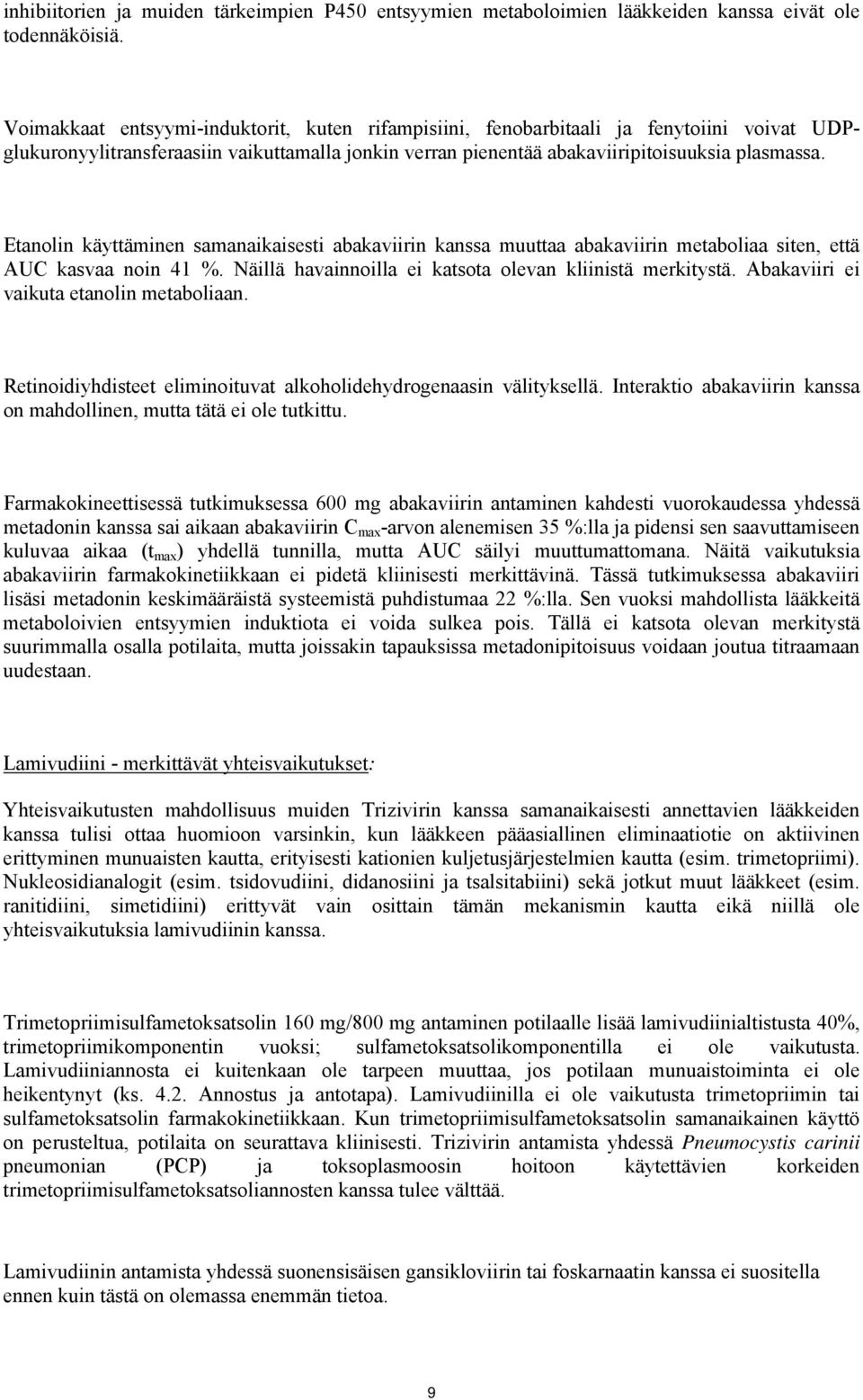 Etanolin käyttäminen samanaikaisesti abakaviirin kanssa muuttaa abakaviirin metaboliaa siten, että AUC kasvaa noin 41 %. Näillä havainnoilla ei katsota olevan kliinistä merkitystä.