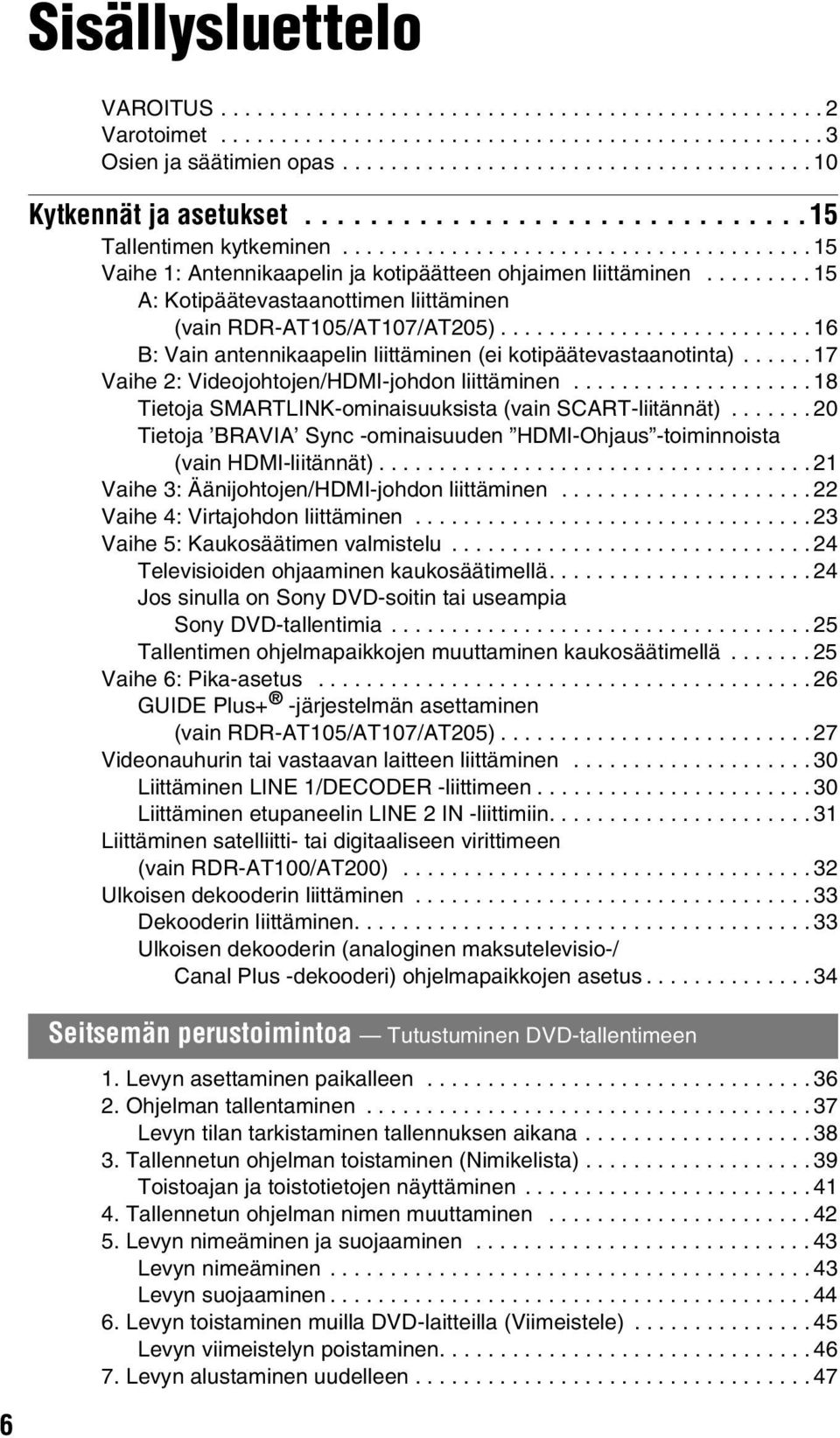 ........ 15 A: Kotipäätevastaanottimen liittäminen (vain RDR-AT105/AT107/AT205).......................... 16 B: Vain antennikaapelin liittäminen (ei kotipäätevastaanotinta).