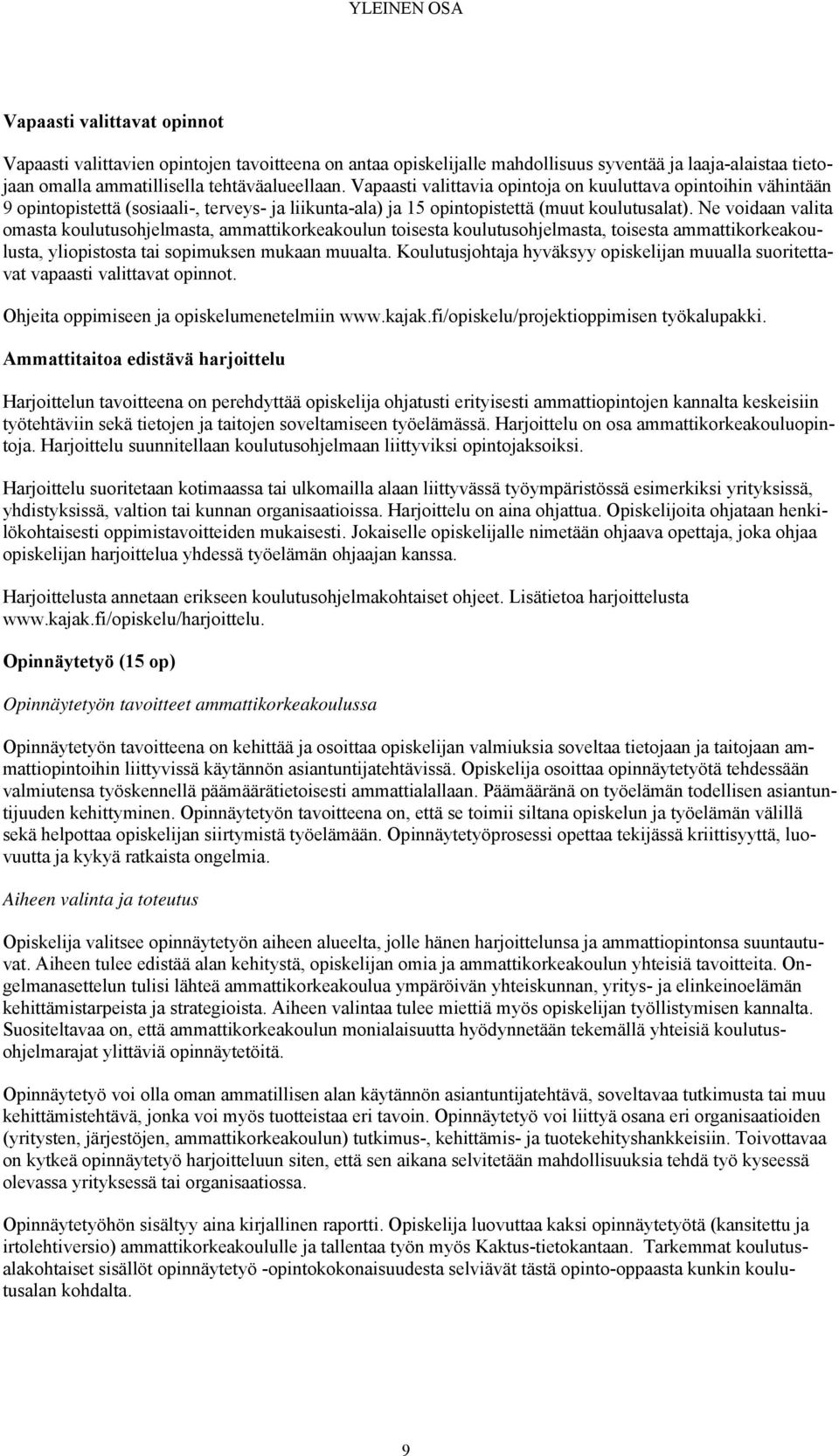 Ne voidaan valita omasta koulutusohjelmasta, ammattikorkeakoulun toisesta koulutusohjelmasta, toisesta ammattikorkeakoulusta, yliopistosta tai sopimuksen mukaan muualta.