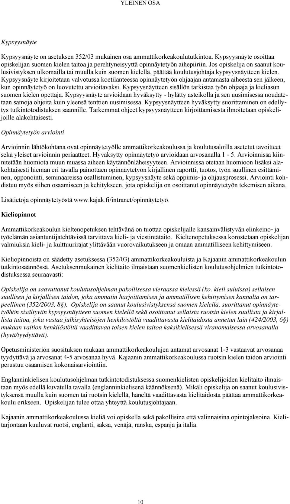 Jos opiskelija on saanut koulusivistyksen ulkomailla tai muulla kuin suomen kielellä, päättää koulutusjohtaja kypsyysnäytteen kielen.