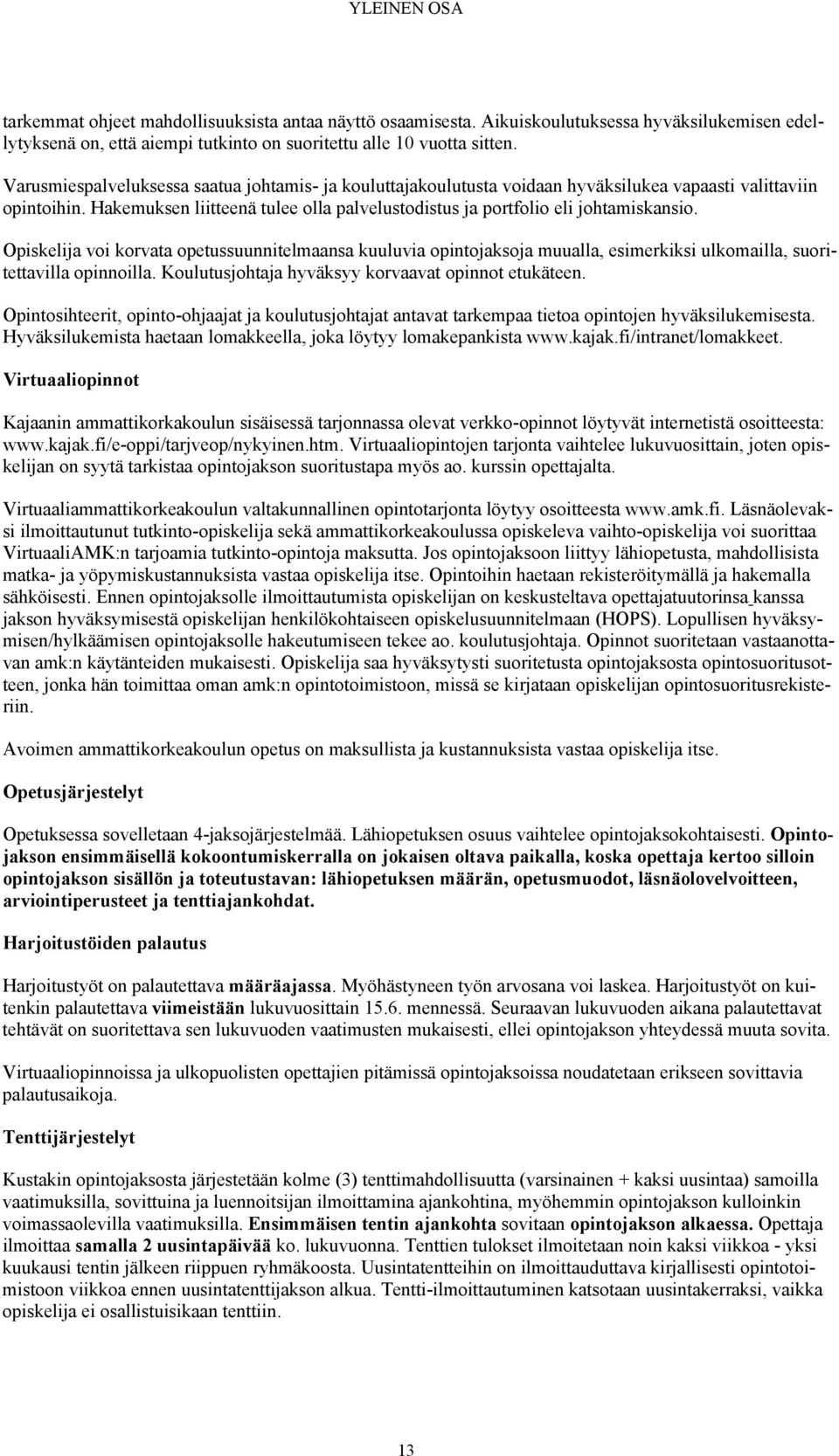 Opiskelija voi korvata opetussuunnitelmaansa kuuluvia opintojaksoja muualla, esimerkiksi ulkomailla, suoritettavilla opinnoilla. Koulutusjohtaja hyväksyy korvaavat opinnot etukäteen.