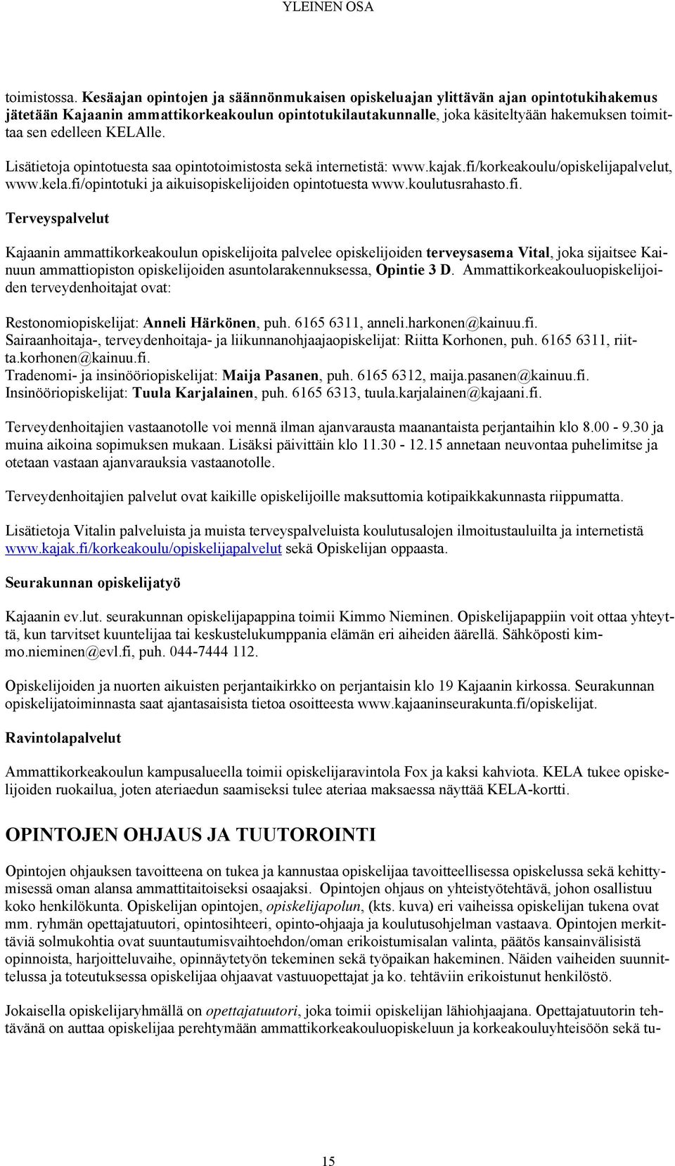 KELAlle. Lisätietoja opintotuesta saa opintotoimistosta sekä internetistä: www.kajak.fi/korkeakoulu/opiskelijapalvelut, www.kela.fi/opintotuki ja aikuisopiskelijoiden opintotuesta www.koulutusrahasto.