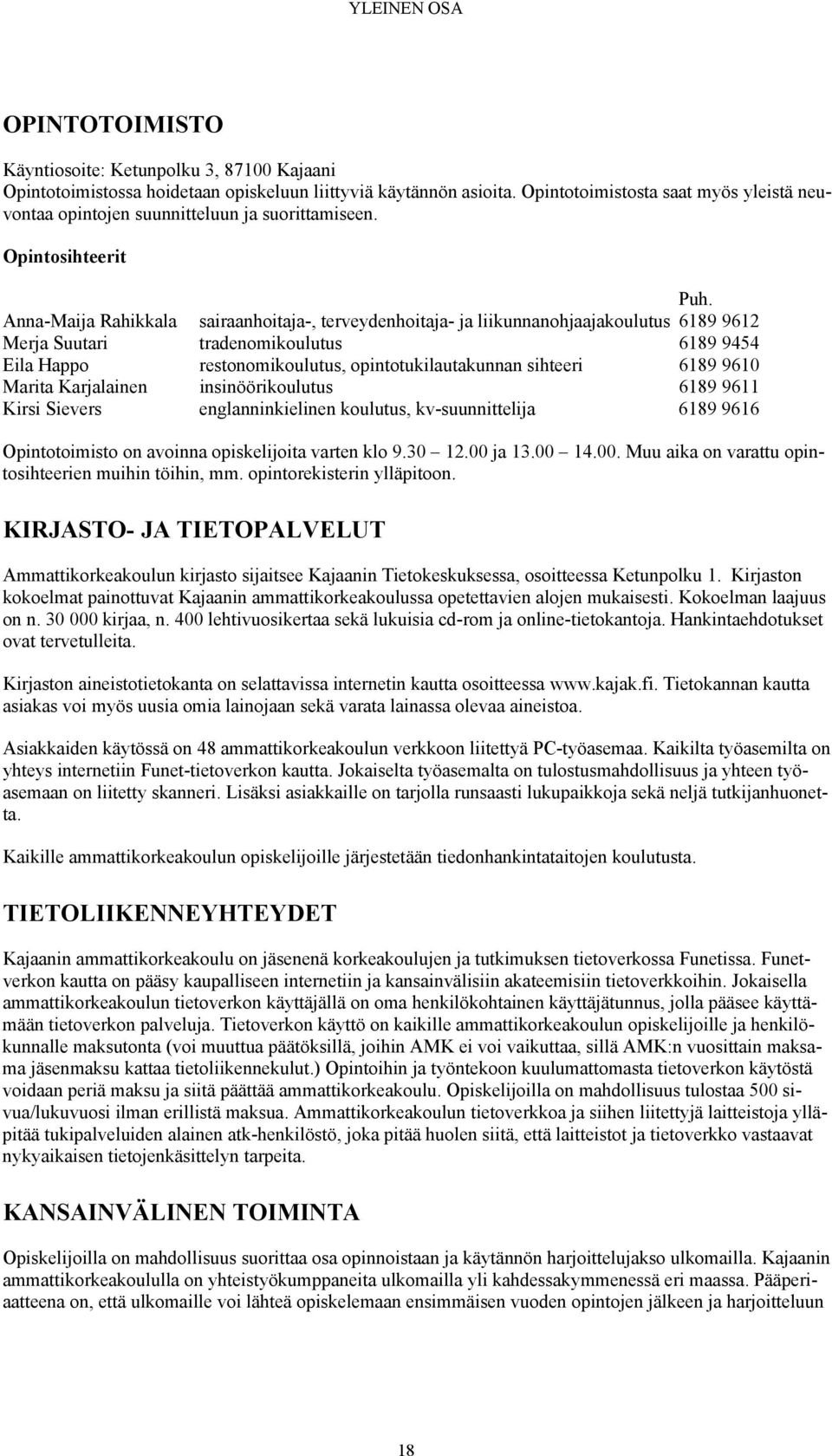 Anna-Maija Rahikkala sairaanhoitaja-, terveydenhoitaja- ja liikunnanohjaajakoulutus 6189 9612 Merja Suutari tradenomikoulutus 6189 9454 Eila Happo restonomikoulutus, opintotukilautakunnan sihteeri