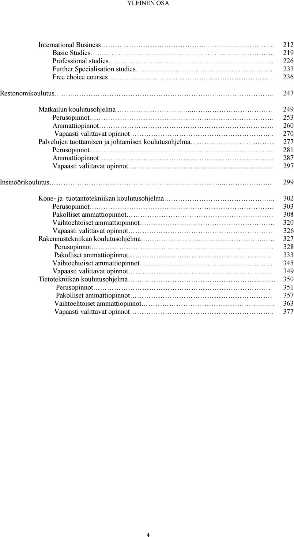 281 Ammattiopinnot 287 Vapaasti valittavat opinnot.... 297 Insinöörikoulutus... 299 Kone- ja tuotantotekniikan koulutusohjelma... 302 Perusopinnot.