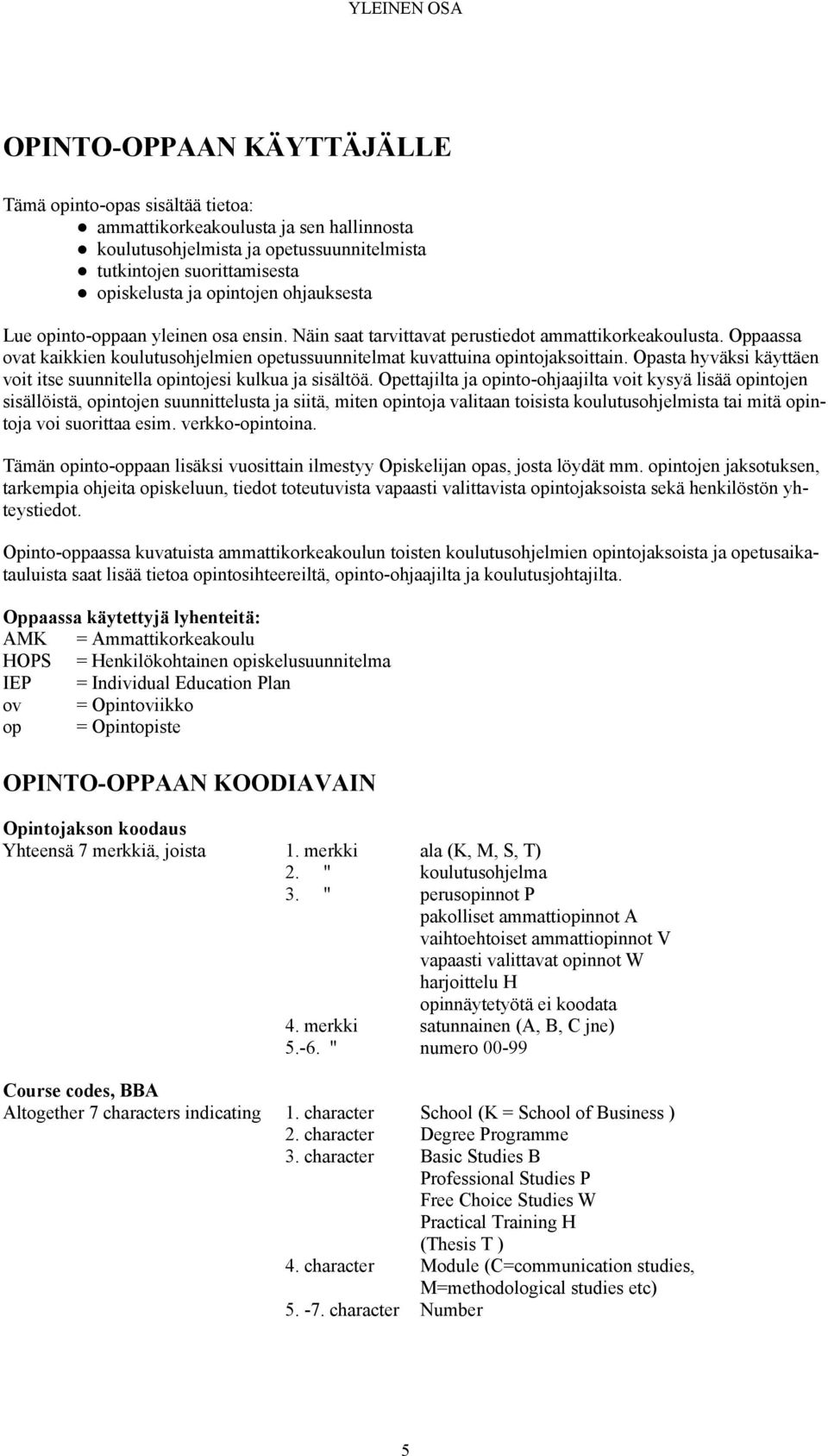 Oppaassa ovat kaikkien koulutusohjelmien opetussuunnitelmat kuvattuina opintojaksoittain. Opasta hyväksi käyttäen voit itse suunnitella opintojesi kulkua ja sisältöä.