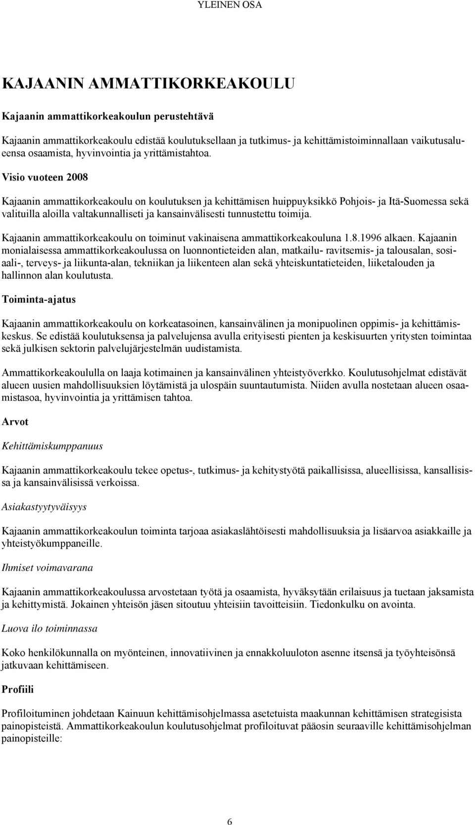 Visio vuoteen 2008 Kajaanin ammattikorkeakoulu on koulutuksen ja kehittämisen huippuyksikkö Pohjois- ja Itä-Suomessa sekä valituilla aloilla valtakunnalliseti ja kansainvälisesti tunnustettu toimija.