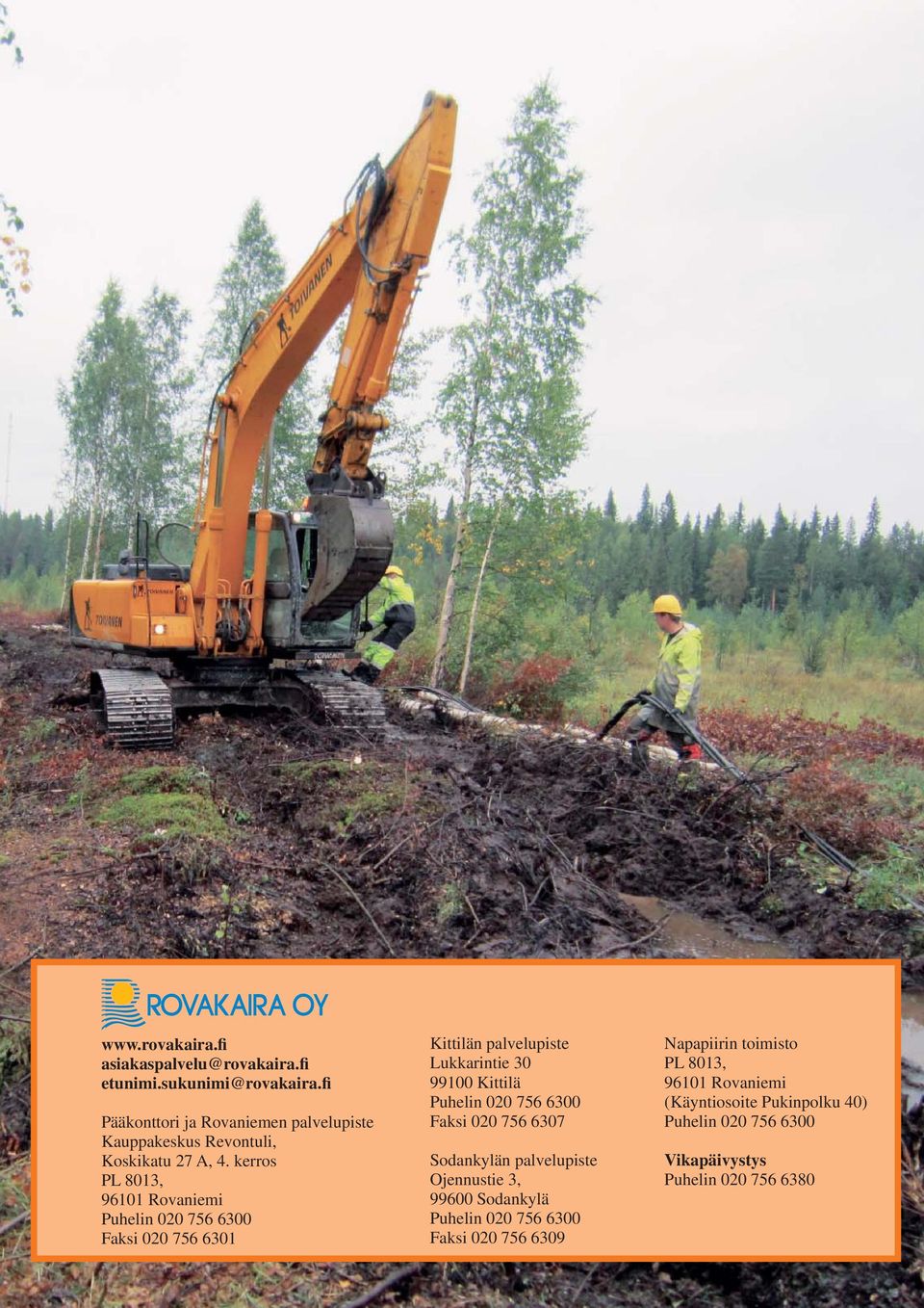 kerros PL 8013, 96101 Rovaniemi Puhelin 020 756 6300 Faksi 020 756 6301 Kittilän palvelupiste Lukkarintie 30 99100 Kittilä Puhelin 020