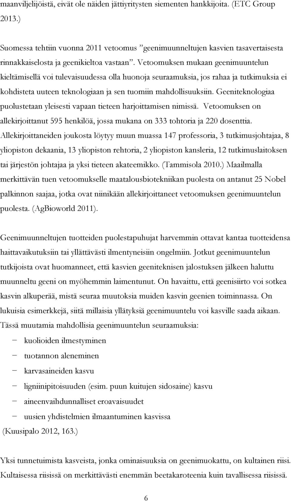 Vetoomuksen mukaan geenimuuntelun kieltämisellä voi tulevaisuudessa olla huonoja seuraamuksia, jos rahaa ja tutkimuksia ei kohdisteta uuteen teknologiaan ja sen tuomiin mahdollisuuksiin.