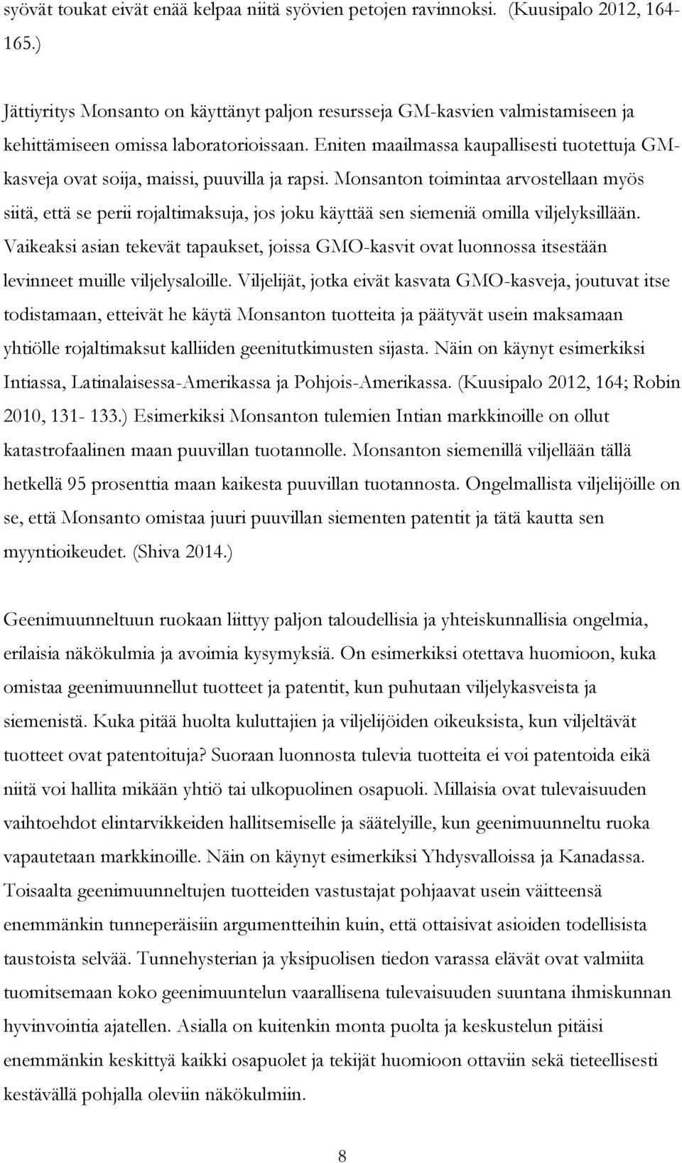 Eniten maailmassa kaupallisesti tuotettuja GMkasveja ovat soija, maissi, puuvilla ja rapsi.