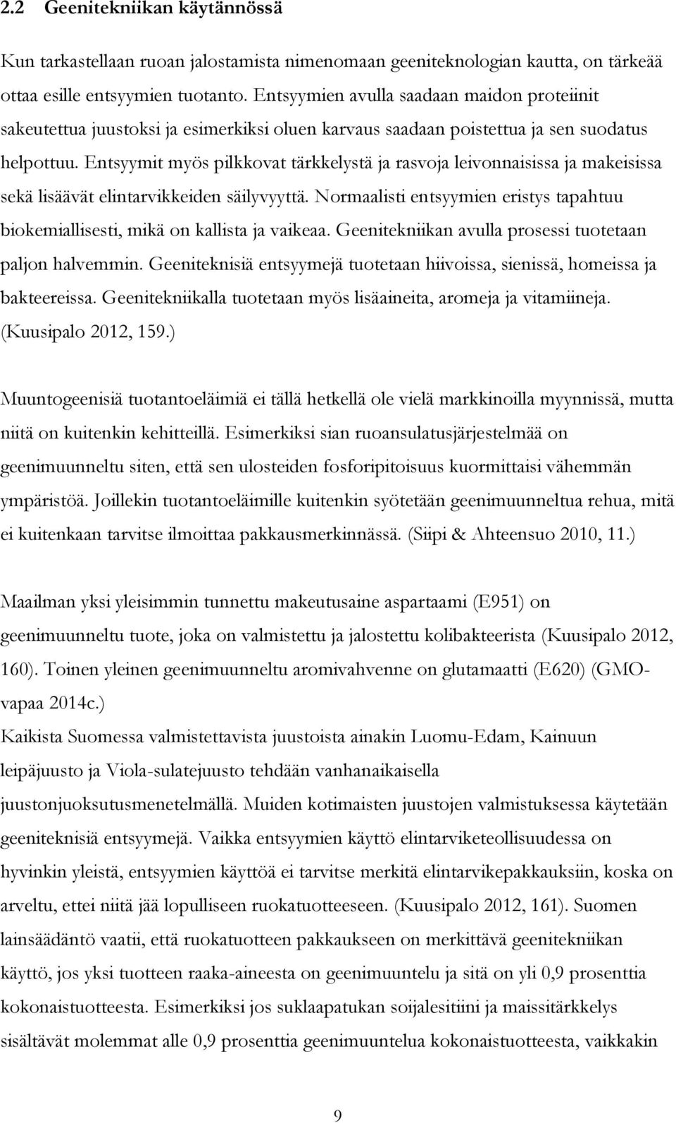 Entsyymit myös pilkkovat tärkkelystä ja rasvoja leivonnaisissa ja makeisissa sekä lisäävät elintarvikkeiden säilyvyyttä.