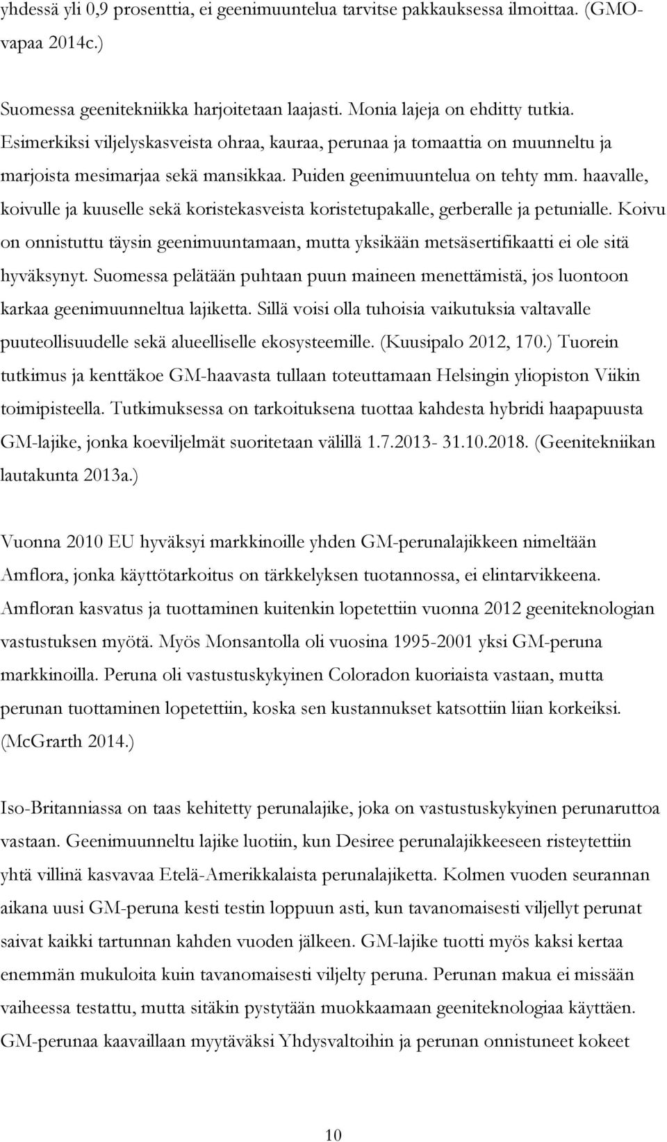 haavalle, koivulle ja kuuselle sekä koristekasveista koristetupakalle, gerberalle ja petunialle. Koivu on onnistuttu täysin geenimuuntamaan, mutta yksikään metsäsertifikaatti ei ole sitä hyväksynyt.