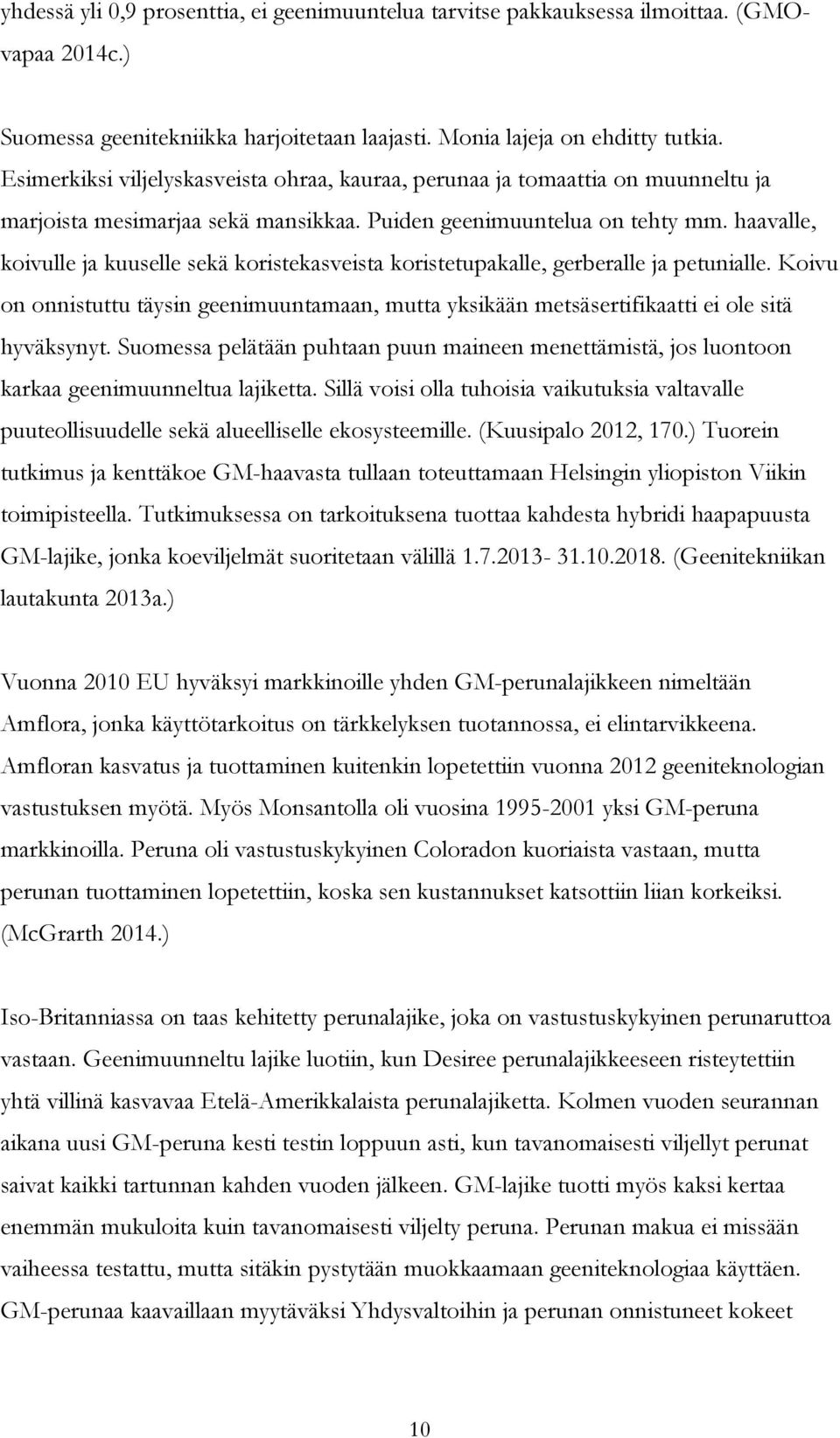 haavalle, koivulle ja kuuselle sekä koristekasveista koristetupakalle, gerberalle ja petunialle. Koivu on onnistuttu täysin geenimuuntamaan, mutta yksikään metsäsertifikaatti ei ole sitä hyväksynyt.