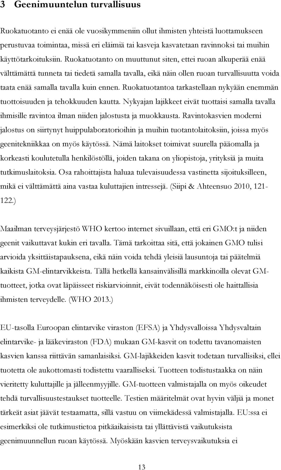 Ruokatuotanto on muuttunut siten, ettei ruoan alkuperää enää välttämättä tunneta tai tiedetä samalla tavalla, eikä näin ollen ruoan turvallisuutta voida taata enää samalla tavalla kuin ennen.