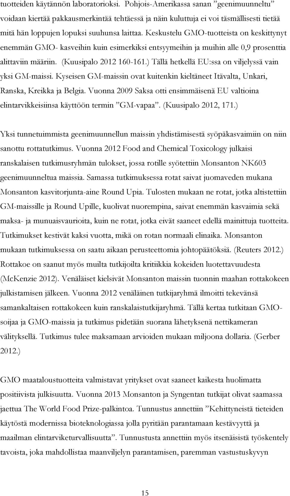 Keskustelu GMO-tuotteista on keskittynyt enemmän GMO- kasveihin kuin esimerkiksi entsyymeihin ja muihin alle 0,9 prosenttia alittaviin määriin. (Kuusipalo 2012 160-161.