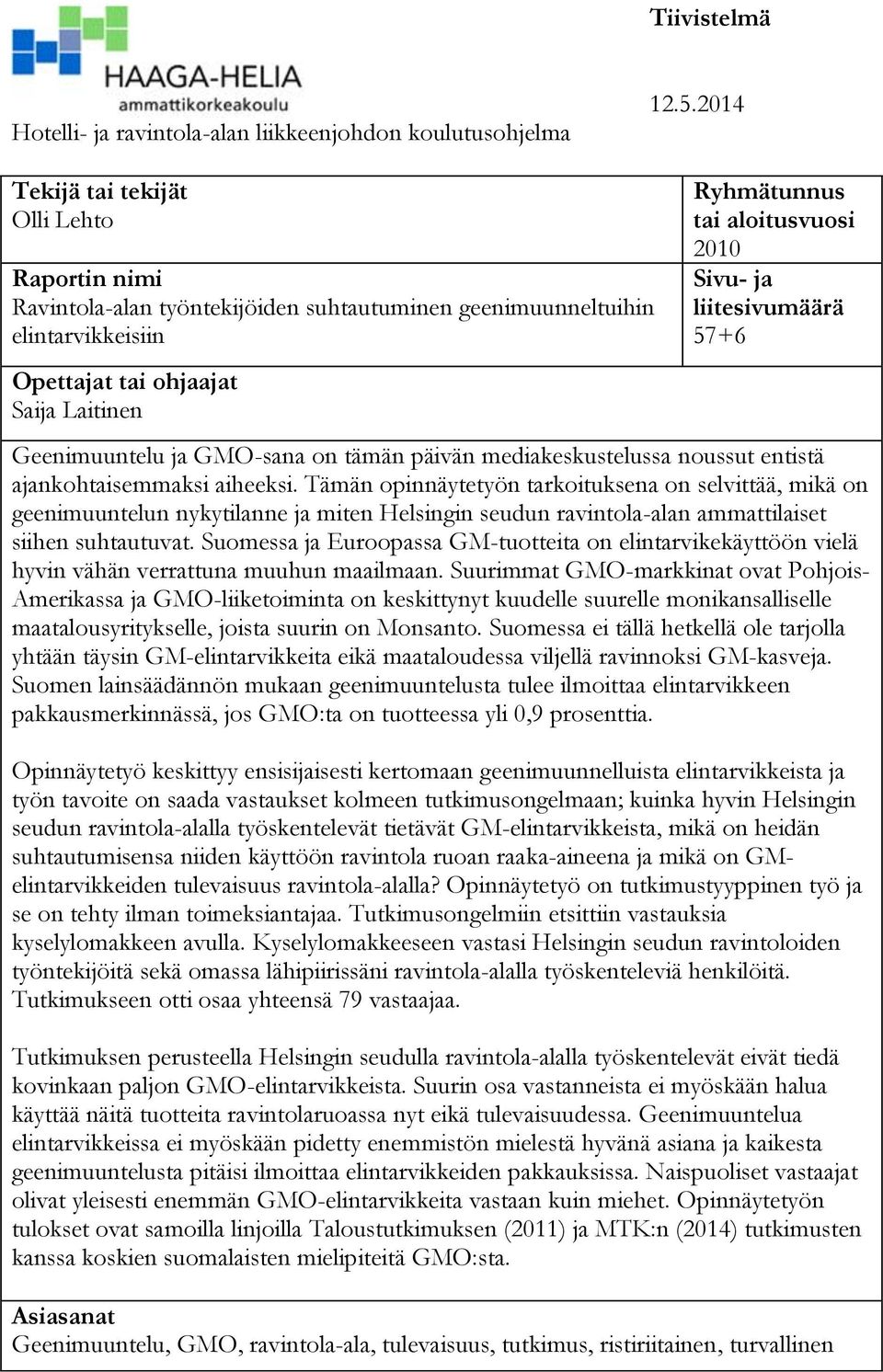 2010 Sivu- ja liitesivumäärä 57+6 Geenimuuntelu ja GMO-sana on tämän päivän mediakeskustelussa noussut entistä ajankohtaisemmaksi aiheeksi.