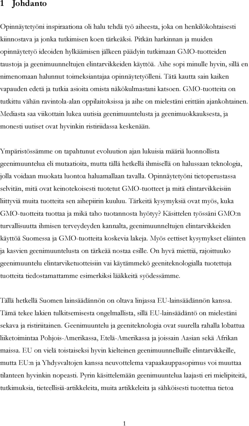 Aihe sopi minulle hyvin, sillä en nimenomaan halunnut toimeksiantajaa opinnäytetyölleni. Tätä kautta sain kaiken vapauden edetä ja tutkia asioita omista näkökulmastani katsoen.