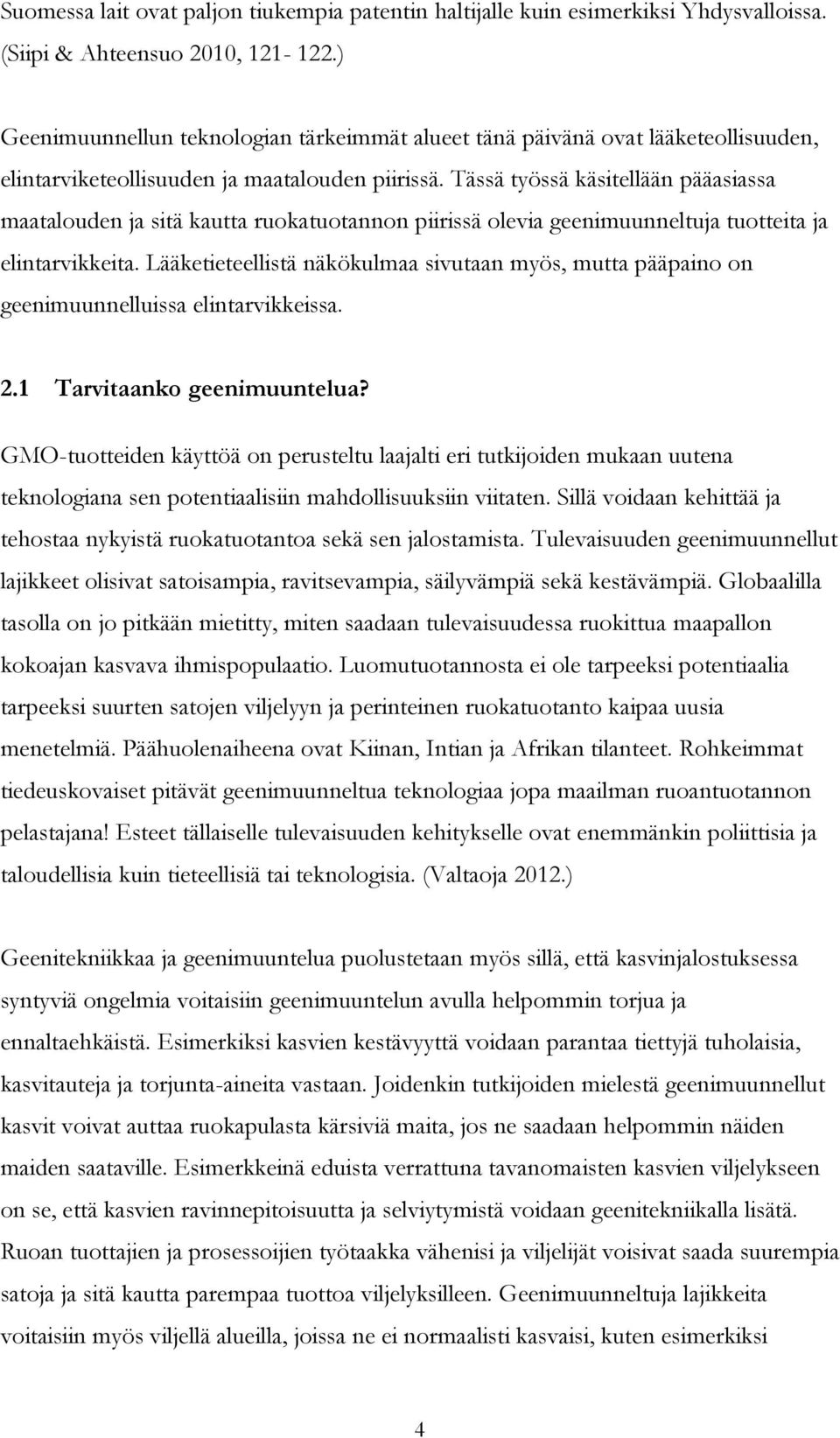 Tässä työssä käsitellään pääasiassa maatalouden ja sitä kautta ruokatuotannon piirissä olevia geenimuunneltuja tuotteita ja elintarvikkeita.