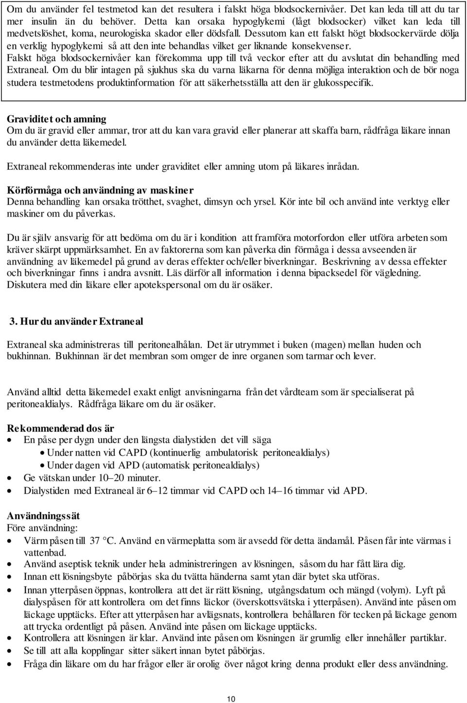 Dessutom kan ett falskt högt blodsockervärde dölja en verklig hypoglykemi så att den inte behandlas vilket ger liknande konsekvenser.