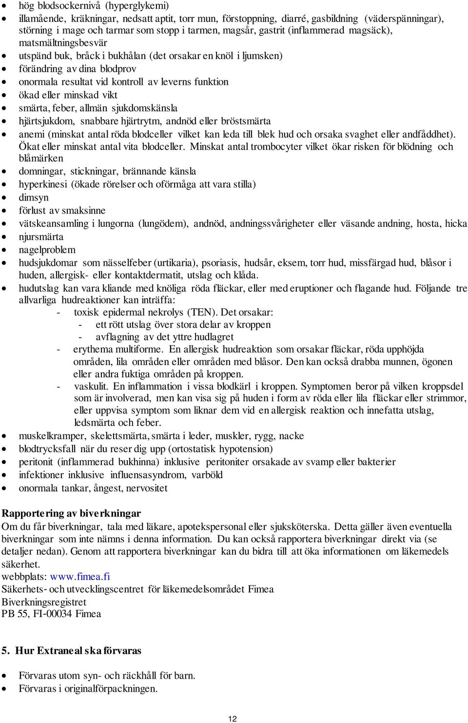 minskad vikt smärta, feber, allmän sjukdomskänsla hjärtsjukdom, snabbare hjärtrytm, andnöd eller bröstsmärta anemi (minskat antal röda blodceller vilket kan leda till blek hud och orsaka svaghet