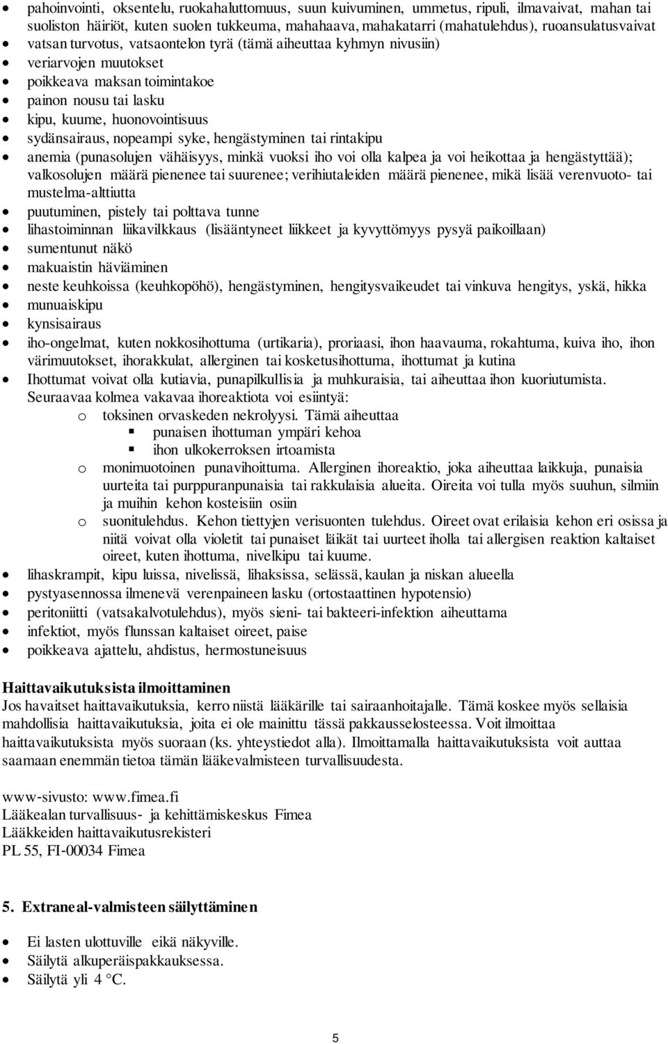 hengästyminen tai rintakipu anemia (punasolujen vähäisyys, minkä vuoksi iho voi olla kalpea ja voi heikottaa ja hengästyttää); valkosolujen määrä pienenee tai suurenee; verihiutaleiden määrä